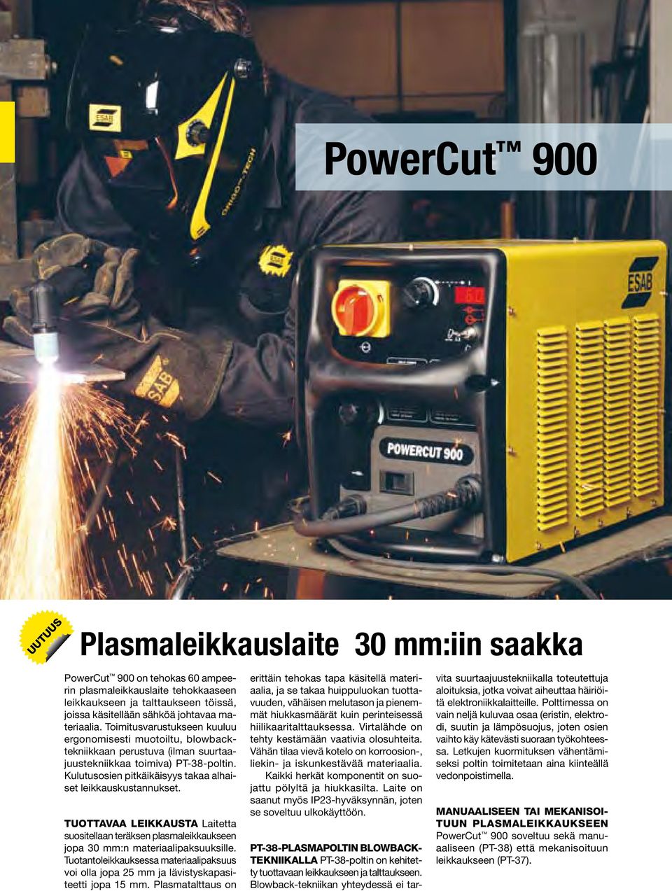 Kulutusosien pitkäikäisyys takaa alhaiset leikkauskustannukset. Tuottavaa leikkausta Laitetta suositellaan teräksen plasmaleikkaukseen jopa 30 mm:n materiaalipaksuuksille.