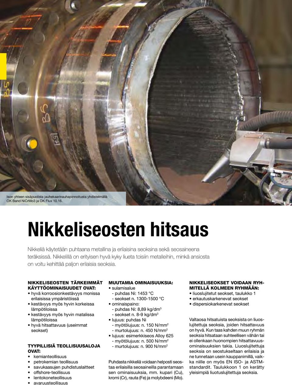 Nikkelillä on erityisen hyvä kyky liueta toisiin metalleihin, minkä ansiosta on voitu kehittää paljon erilaisia seoksia.
