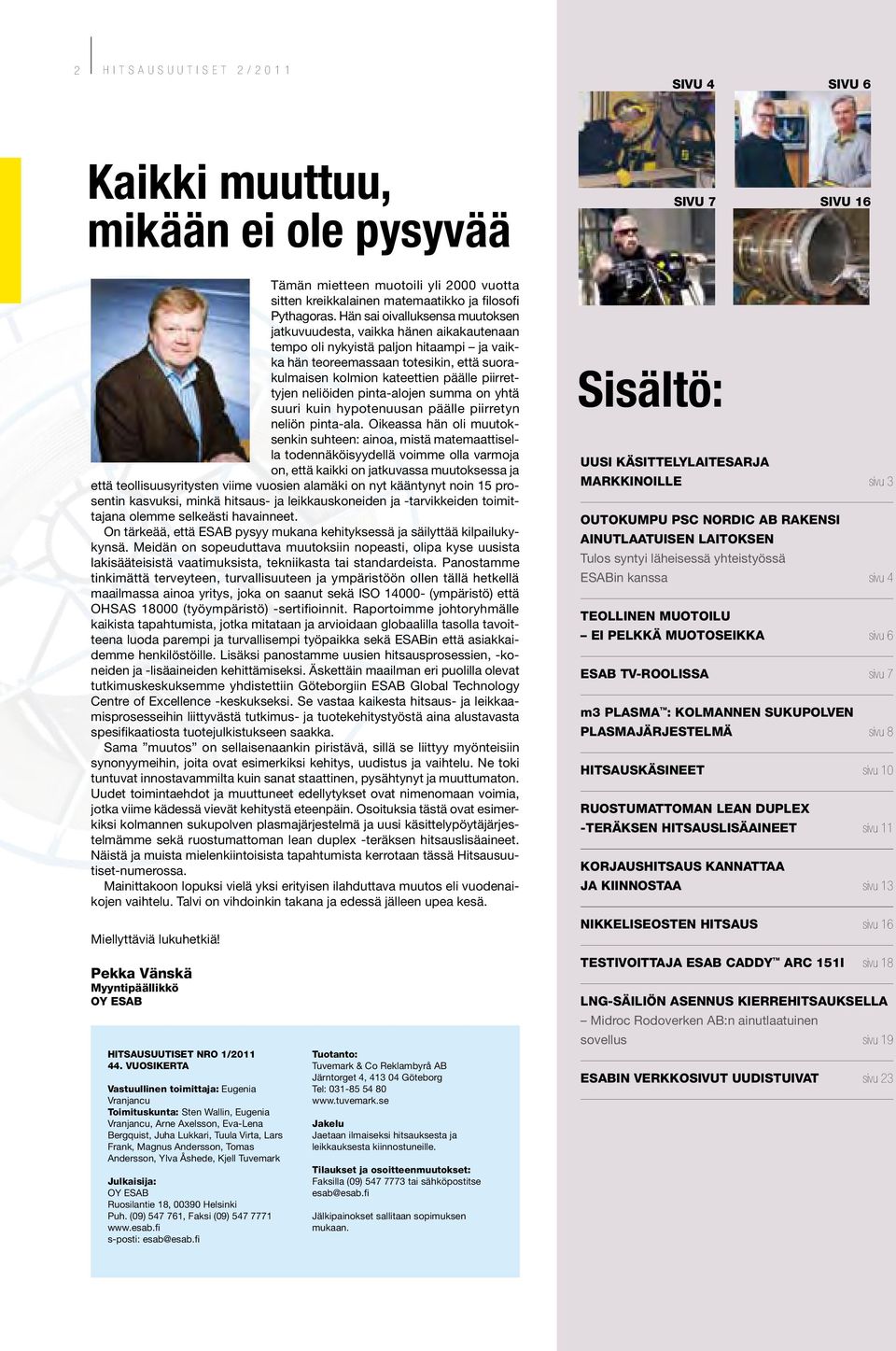 piirrettyjen neliöiden pinta-alojen summa on yhtä suuri kuin hypotenuusan päälle piirretyn neliön pinta-ala.