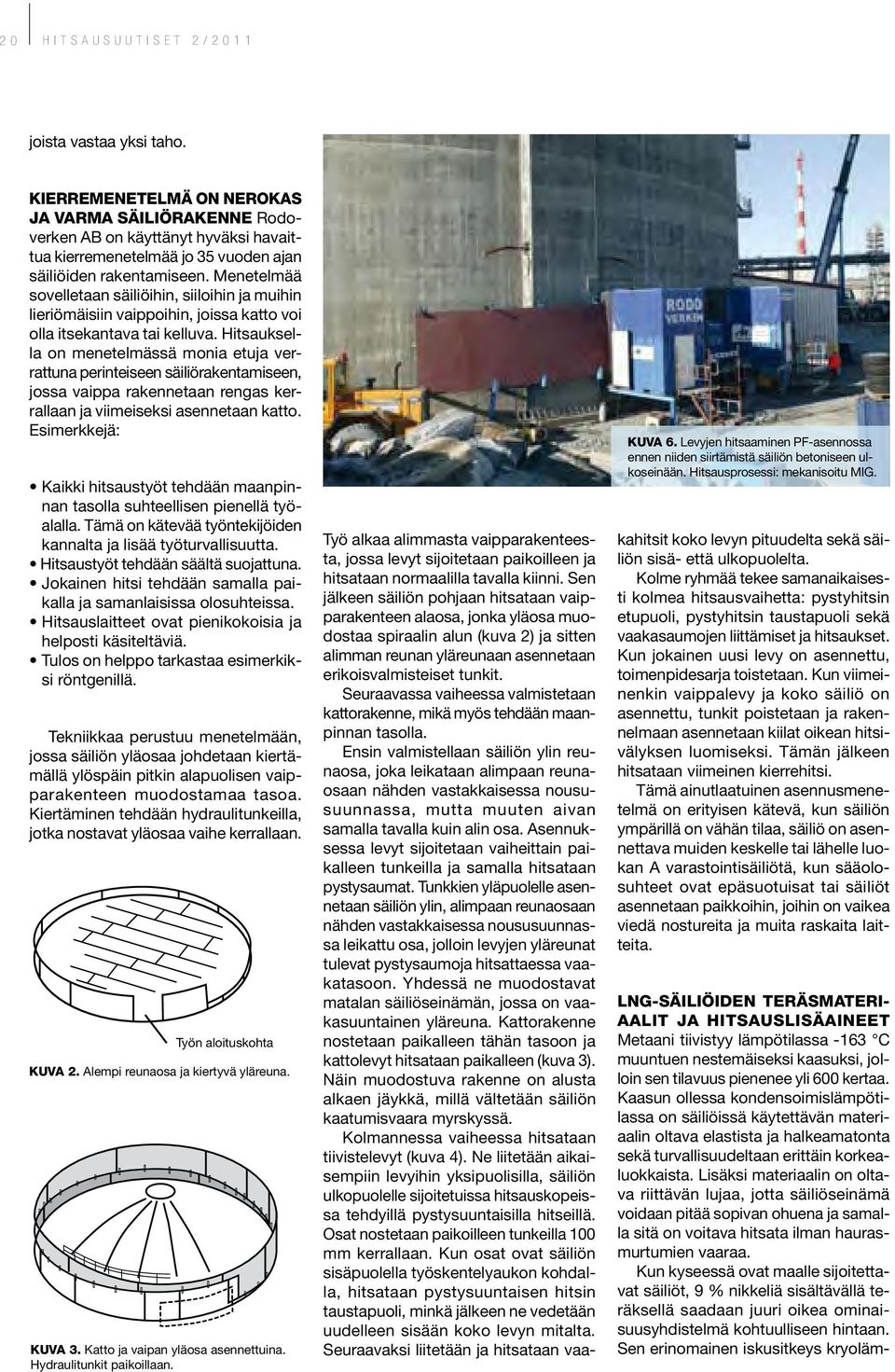 Menetelmää sovelletaan säiliöihin, siiloihin ja muihin lieriömäisiin vaippoihin, joissa katto voi olla itsekantava tai kelluva.