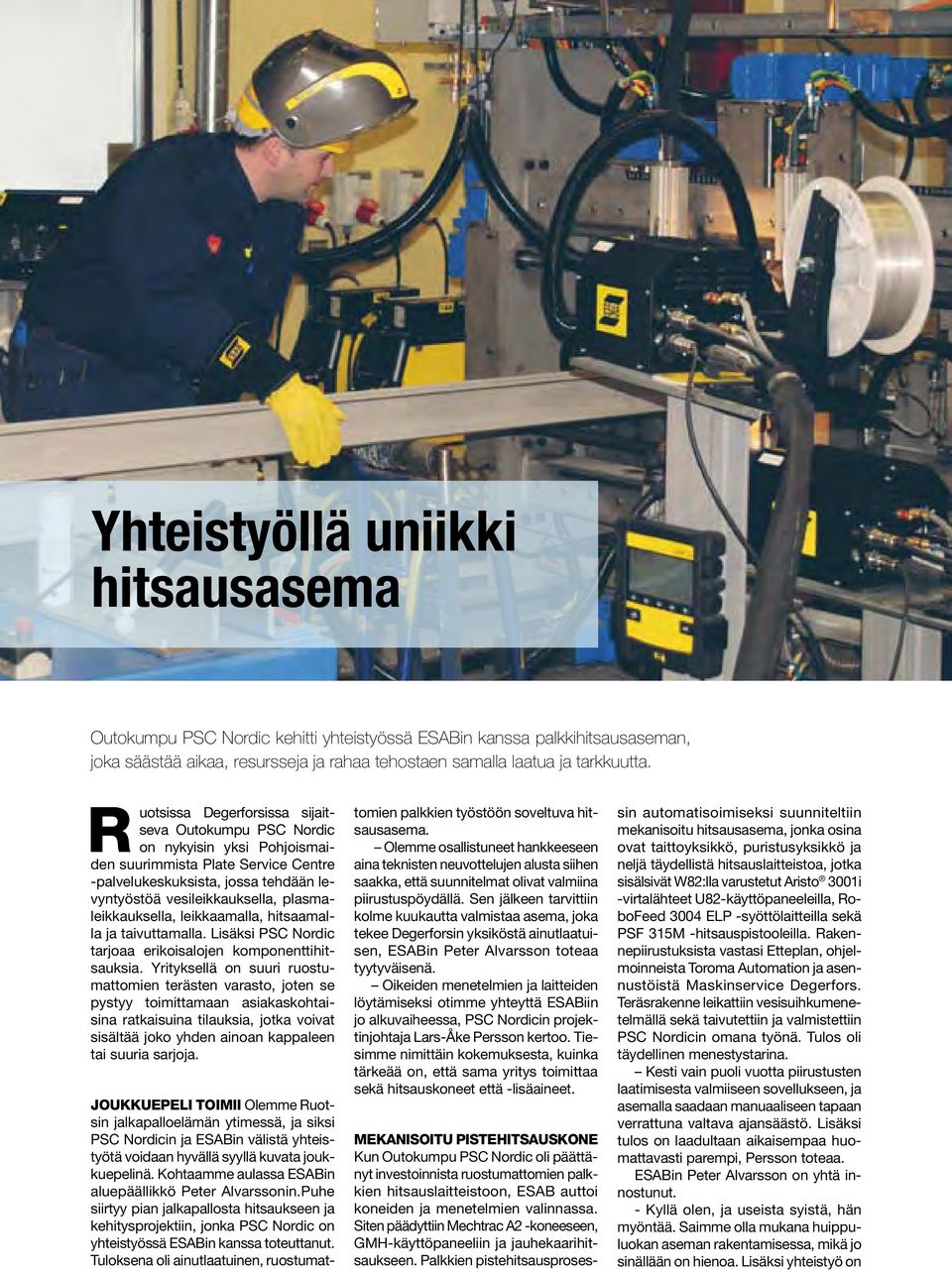plasmaleikkauksella, leikkaamalla, hitsaamalla ja taivuttamalla. Lisäksi PSC Nordic tarjoaa erikoisalojen komponenttihitsauksia.