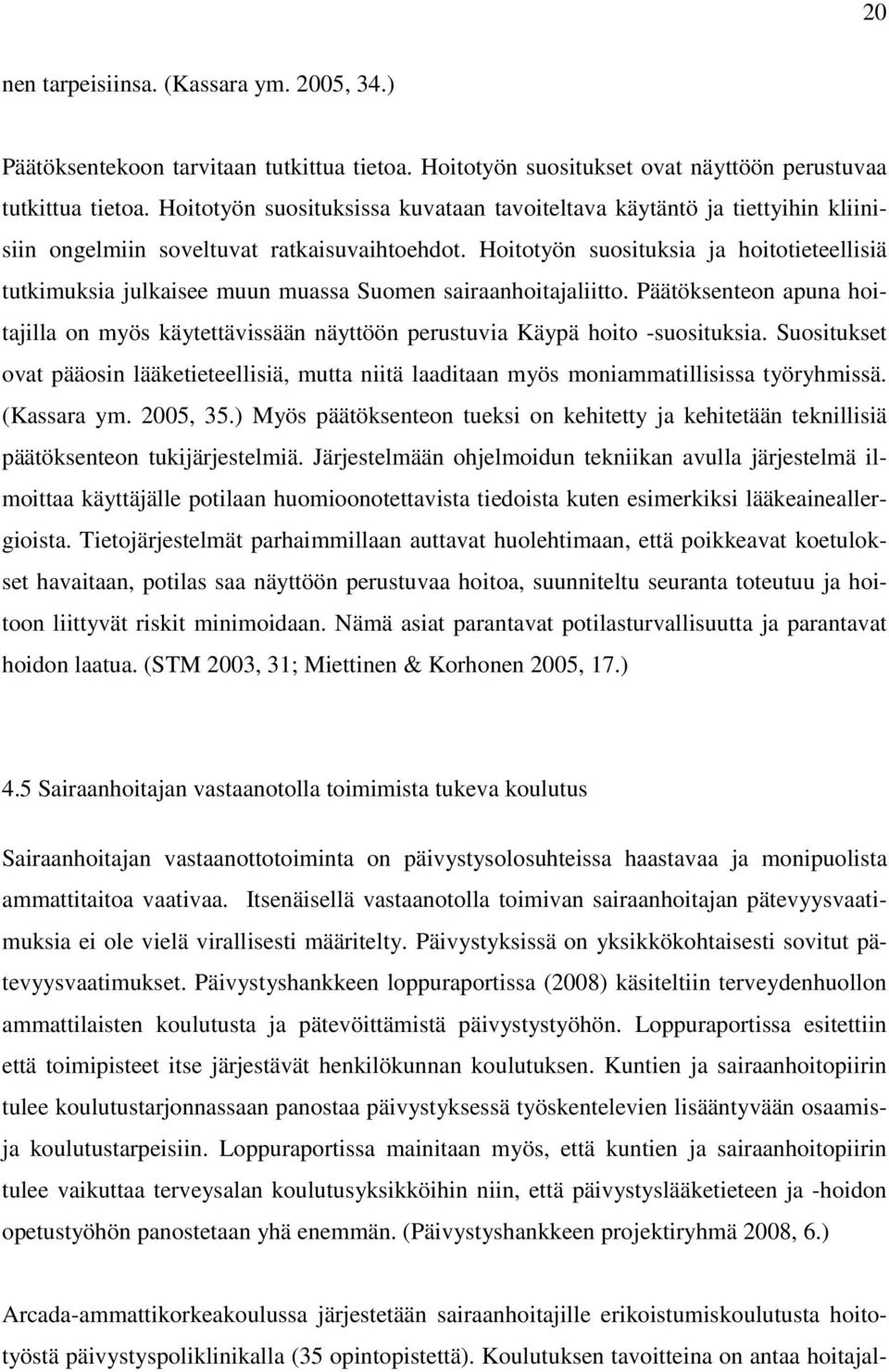 Hoitotyön suosituksia ja hoitotieteellisiä tutkimuksia julkaisee muun muassa Suomen sairaanhoitajaliitto.