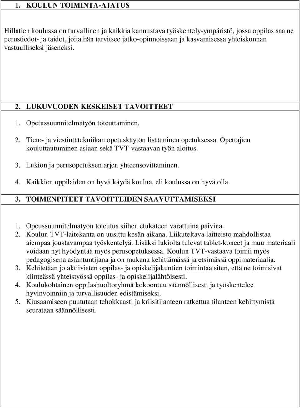 Opettajien kouluttautuminen asiaan sekä TVT-vastaavan työn aloitus. 3. Lukion ja perusopetuksen arjen yhteensovittaminen. 4. Kaikkien oppilaiden on hyvä käydä koulua, eli koulussa on hyvä olla. 3. TOIMENPITEET TAVOITTEIDEN SAAVUTTAMISEKSI 1.