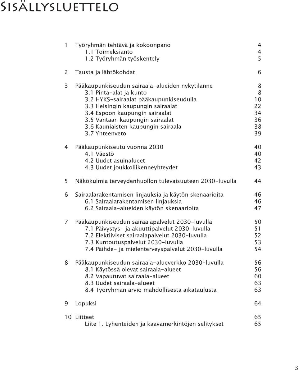 6 Kauniaisten kaupungin sairaala 38 3.7 Yhteenveto 39 4 Pääkaupunkiseutu vuonna 2030 40 4.1 Väestö 40 4.2 Uudet asuinalueet 42 4.