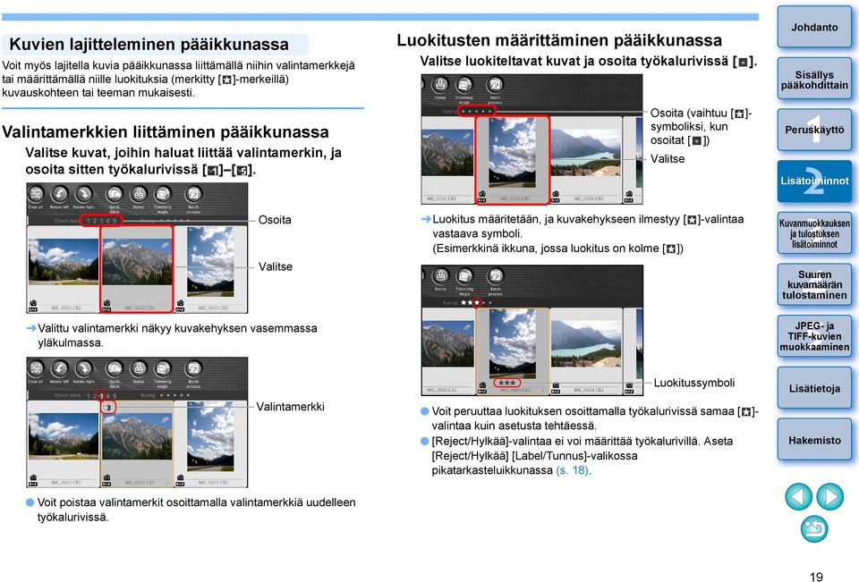 Osoita Valitse Valittu valintamerkki näkyy kuvakehyksen vasemmassa yläkulmassa. Luokitusten määrittäminen pääikkunassa Valitse luokiteltavat kuvat ja osoita työkalurivissä [ ].