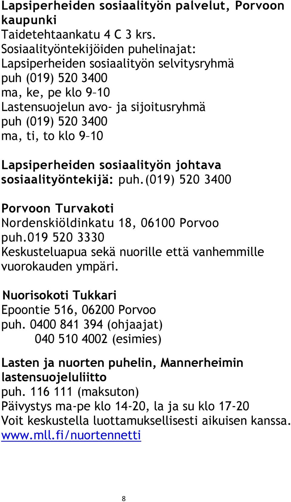 Lapsiperheiden sosiaalityön johtava sosiaalityöntekijä: puh.(019) 520 3400 Porvoon Turvakoti Nordenskiöldinkatu 18, 06100 Porvoo puh.