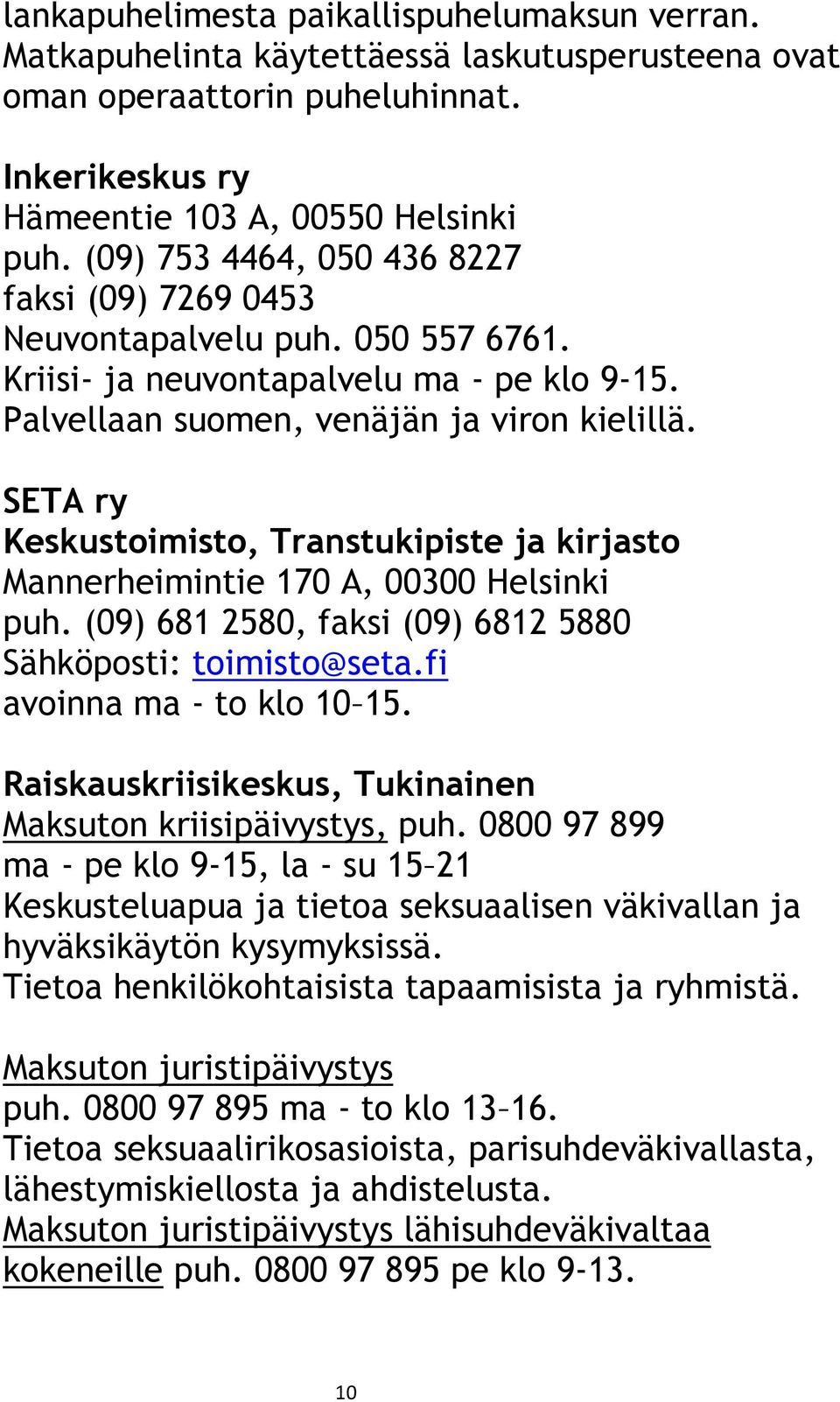 SETA ry Keskustoimisto, Transtukipiste ja kirjasto Mannerheimintie 170 A, 00300 Helsinki puh. (09) 681 2580, faksi (09) 6812 5880 Sähköposti: toimisto@seta.fi avoinna ma - to klo 10 15.