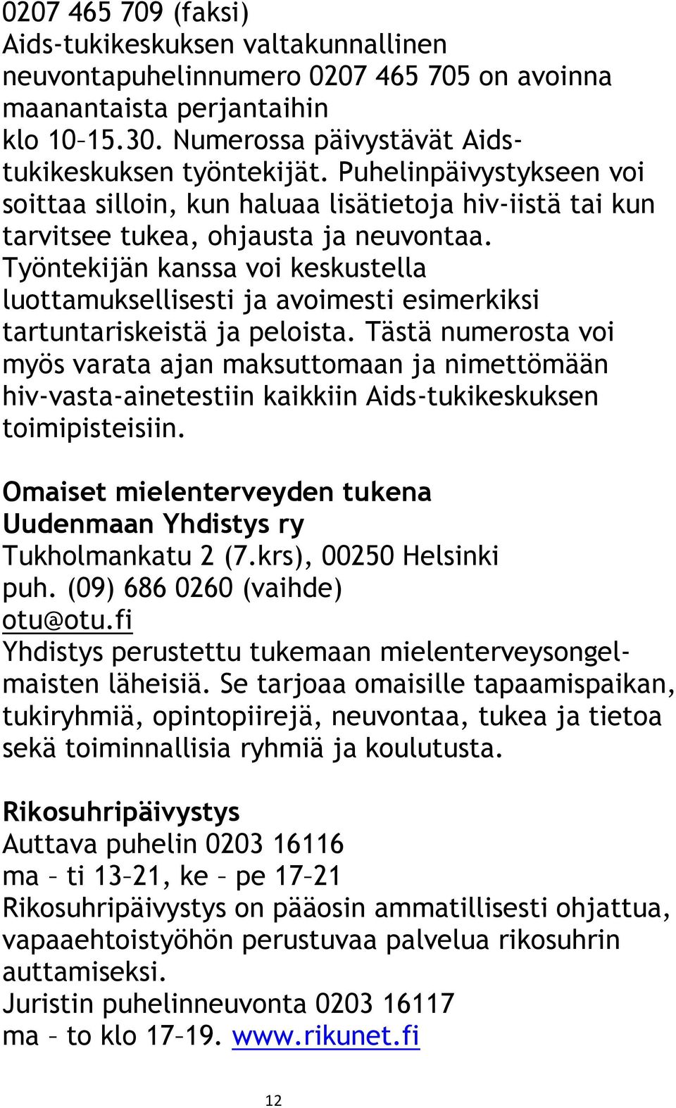 Työntekijän kanssa voi keskustella luottamuksellisesti ja avoimesti esimerkiksi tartuntariskeistä ja peloista.