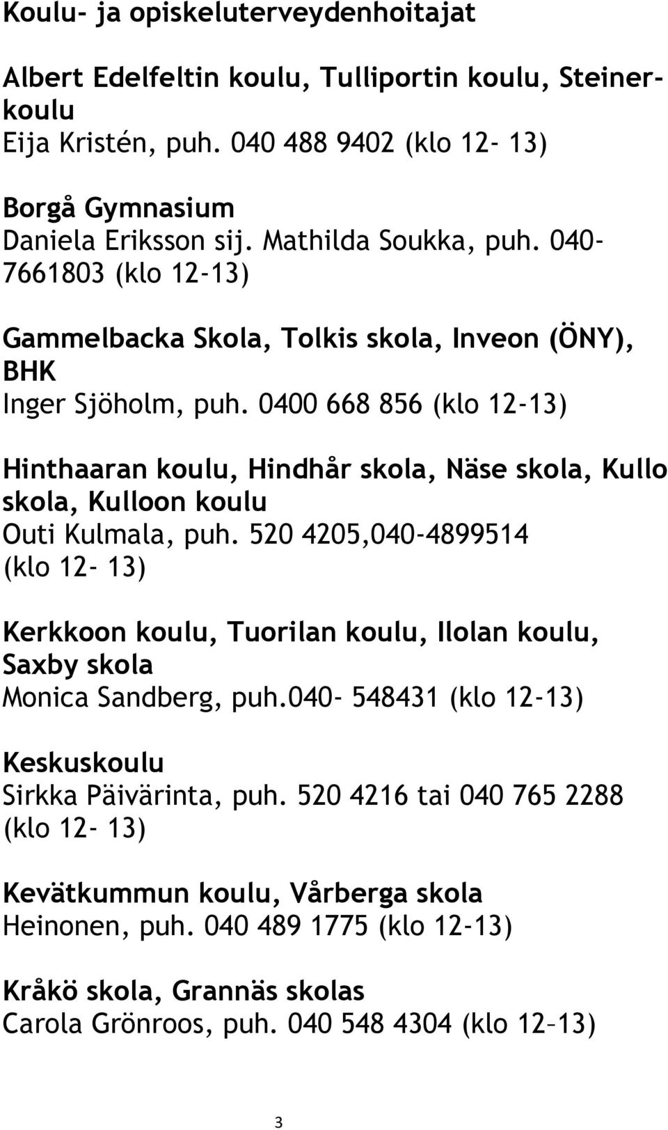 0400 668 856 (klo 12-13) Hinthaaran koulu, Hindhår skola, Näse skola, Kullo skola, Kulloon koulu Outi Kulmala, puh.