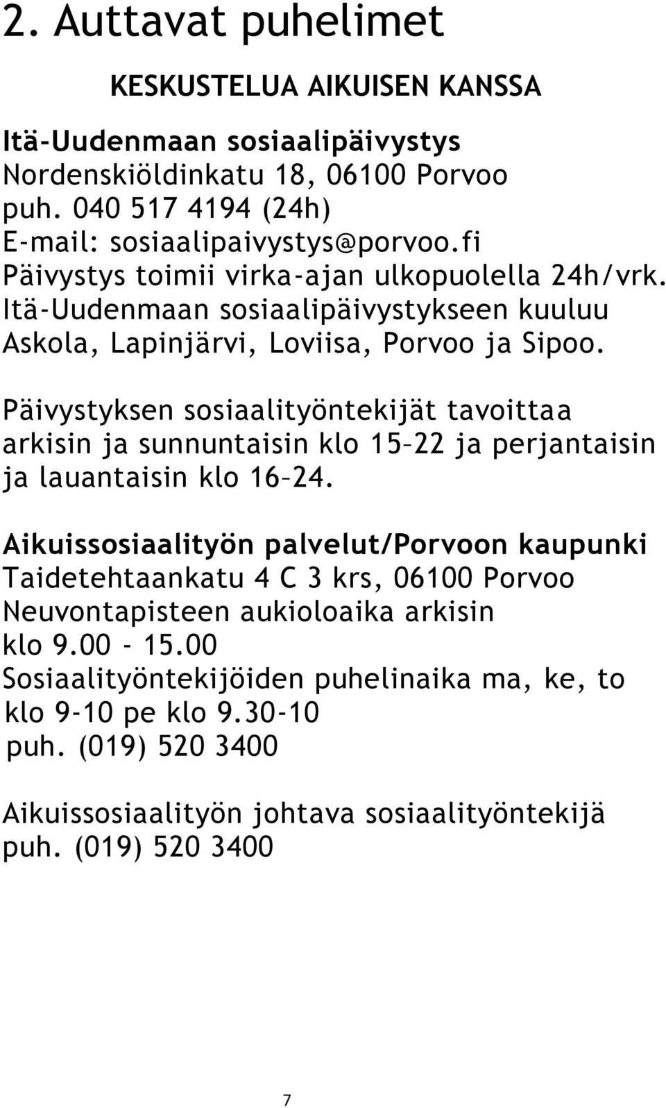 Päivystyksen sosiaalityöntekijät tavoittaa arkisin ja sunnuntaisin klo 15 22 ja perjantaisin ja lauantaisin klo 16 24.