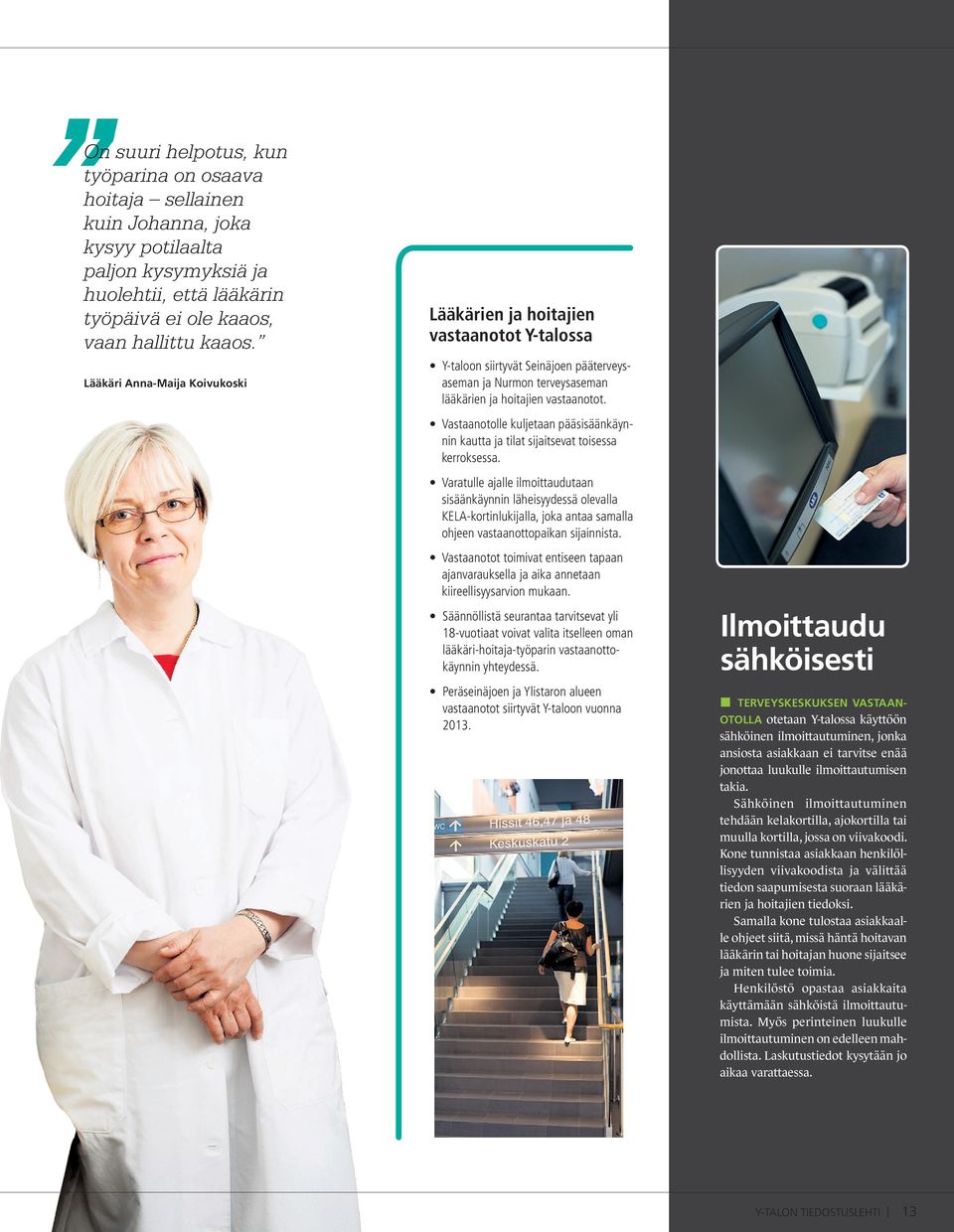 Vastaanotolle kuljetaan pääsisäänkäynnin kautta ja tilat sijaitsevat toisessa kerroksessa.