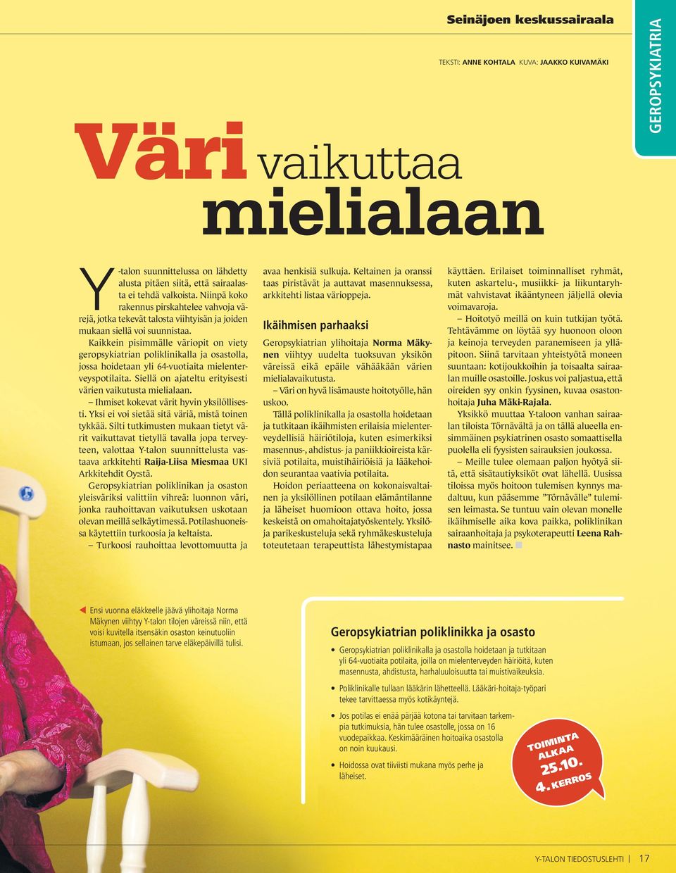 Kaikkein pisimmälle väriopit on viety geropsykiatrian poliklinikalla ja osastolla, jossa hoidetaan yli 64-vuotiaita mielenterveyspotilaita. Siellä on ajateltu erityisesti värien vaikutusta mielialaan.