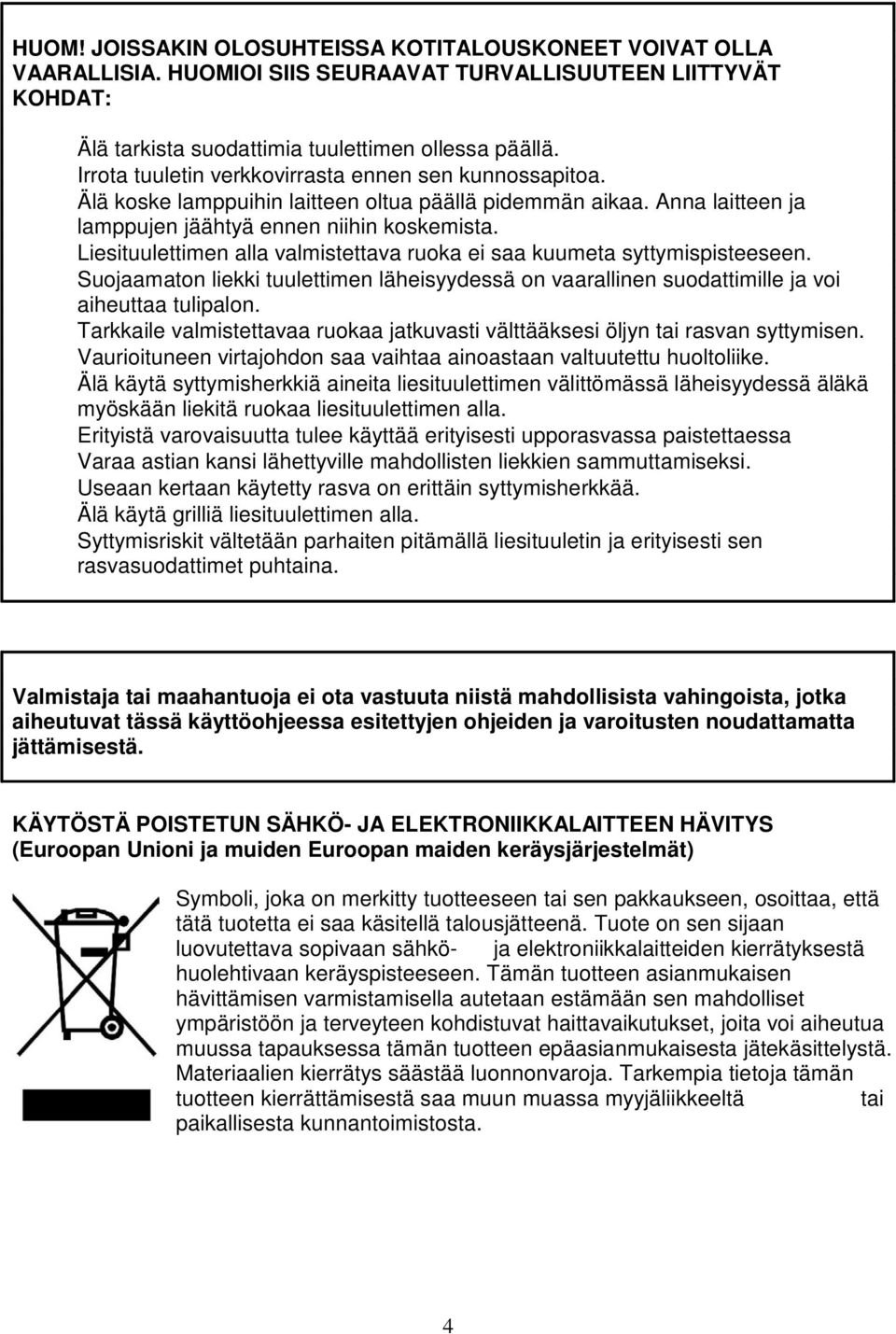 Liesituulettimen alla valmistettava ruoka ei saa kuumeta syttymispisteeseen. Suojaamaton liekki tuulettimen läheisyydessä on vaarallinen suodattimille ja voi aiheuttaa tulipalon.