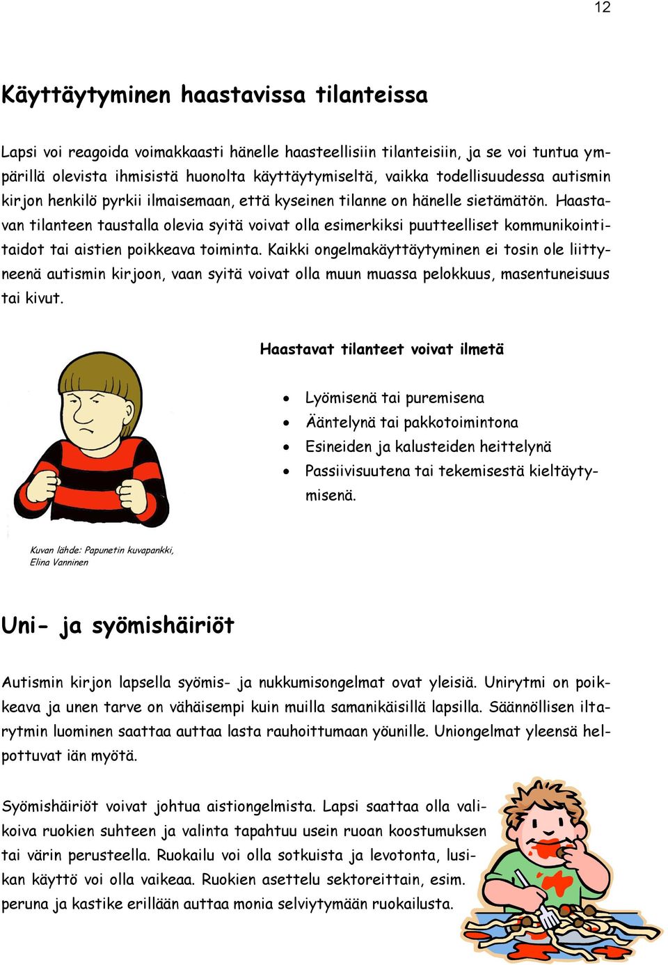 Haastavan tilanteen taustalla olevia syitä voivat olla esimerkiksi puutteelliset kommunikointitaidot tai aistien poikkeava toiminta.