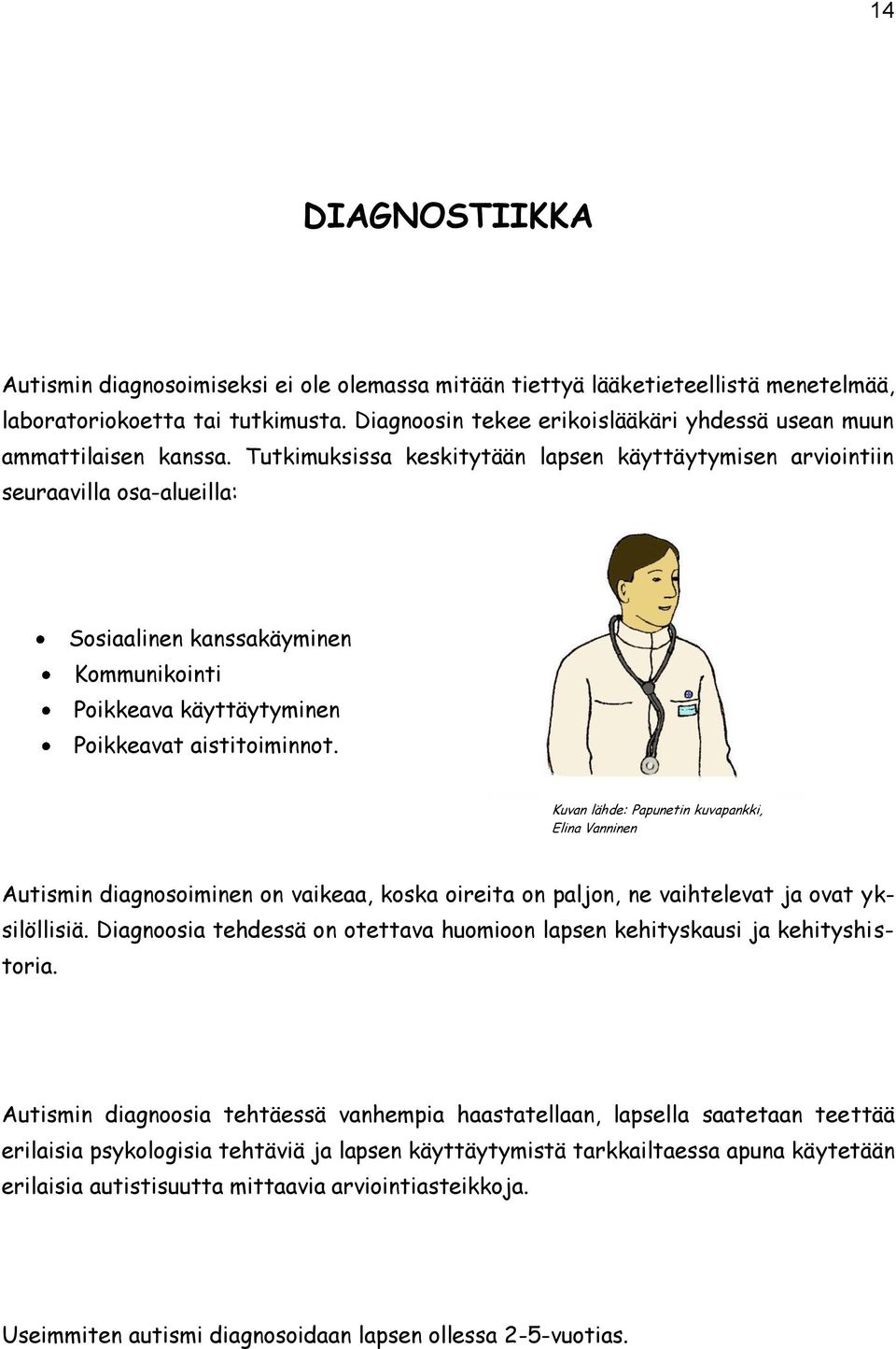 Tutkimuksissa keskitytään lapsen käyttäytymisen arviointiin seuraavilla osa-alueilla: Sosiaalinen kanssakäyminen Kommunikointi Poikkeava käyttäytyminen Poikkeavat aistitoiminnot.