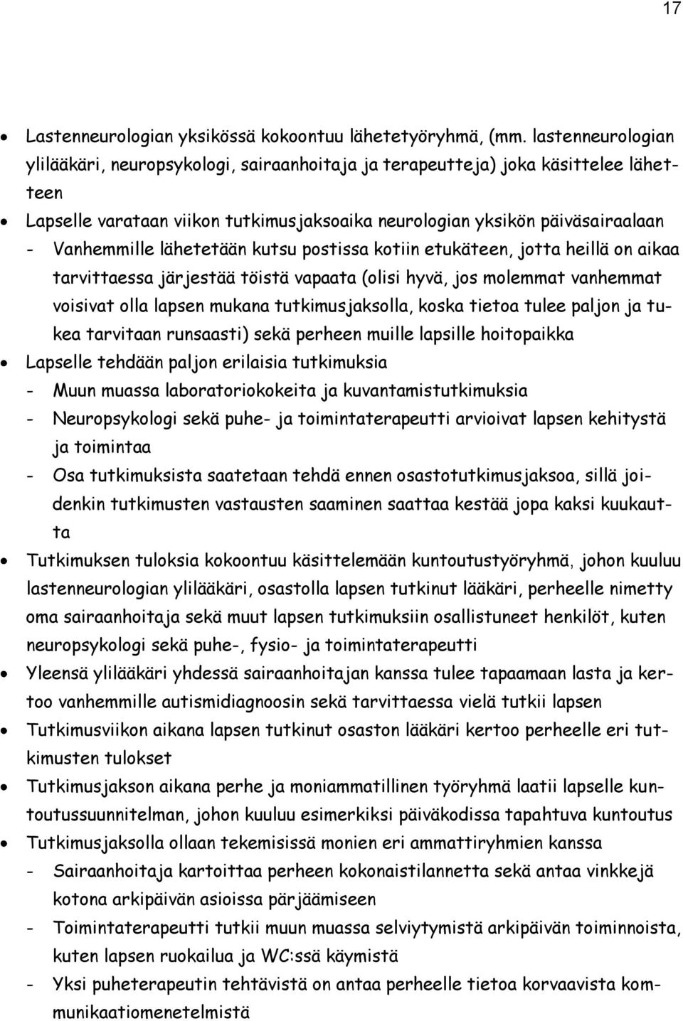 lähetetään kutsu postissa kotiin etukäteen, jotta heillä on aikaa tarvittaessa järjestää töistä vapaata (olisi hyvä, jos molemmat vanhemmat voisivat olla lapsen mukana tutkimusjaksolla, koska tietoa