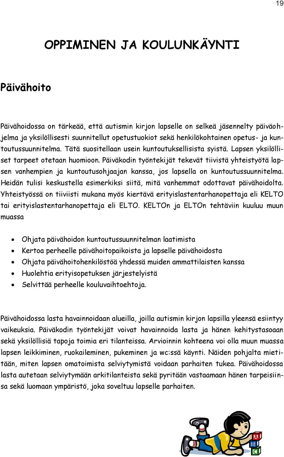 Päiväkodin työntekijät tekevät tiivistä yhteistyötä lapsen vanhempien ja kuntoutusohjaajan kanssa, jos lapsella on kuntoutussuunnitelma.