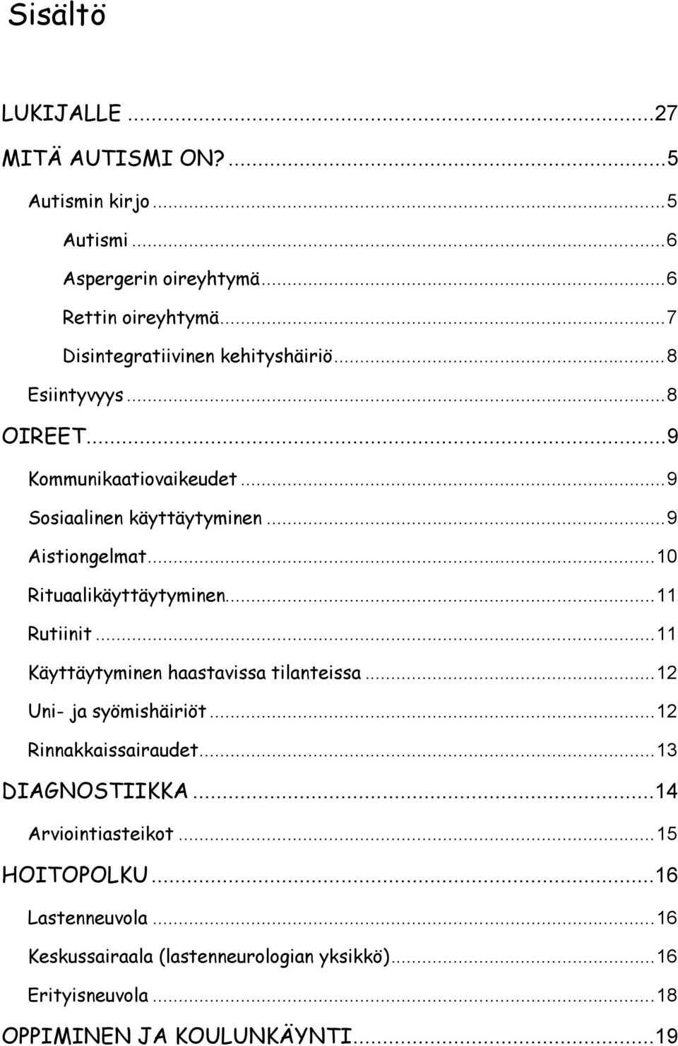 .. 10 Rituaalikäyttäytyminen... 11 Rutiinit... 11 Käyttäytyminen haastavissa tilanteissa... 12 Uni- ja syömishäiriöt... 12 Rinnakkaissairaudet.