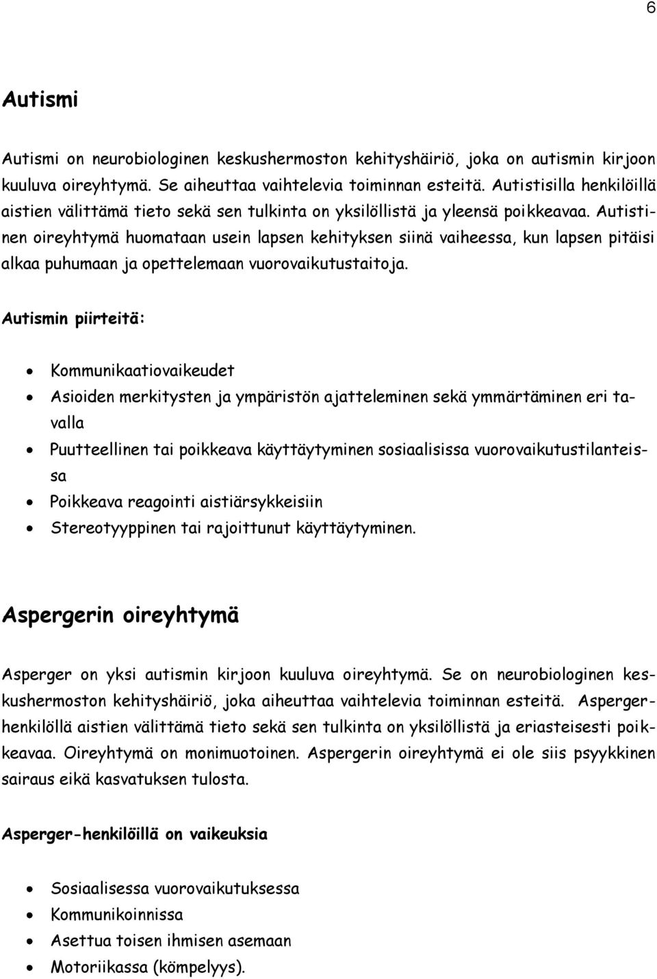 Autistinen oireyhtymä huomataan usein lapsen kehityksen siinä vaiheessa, kun lapsen pitäisi alkaa puhumaan ja opettelemaan vuorovaikutustaitoja.