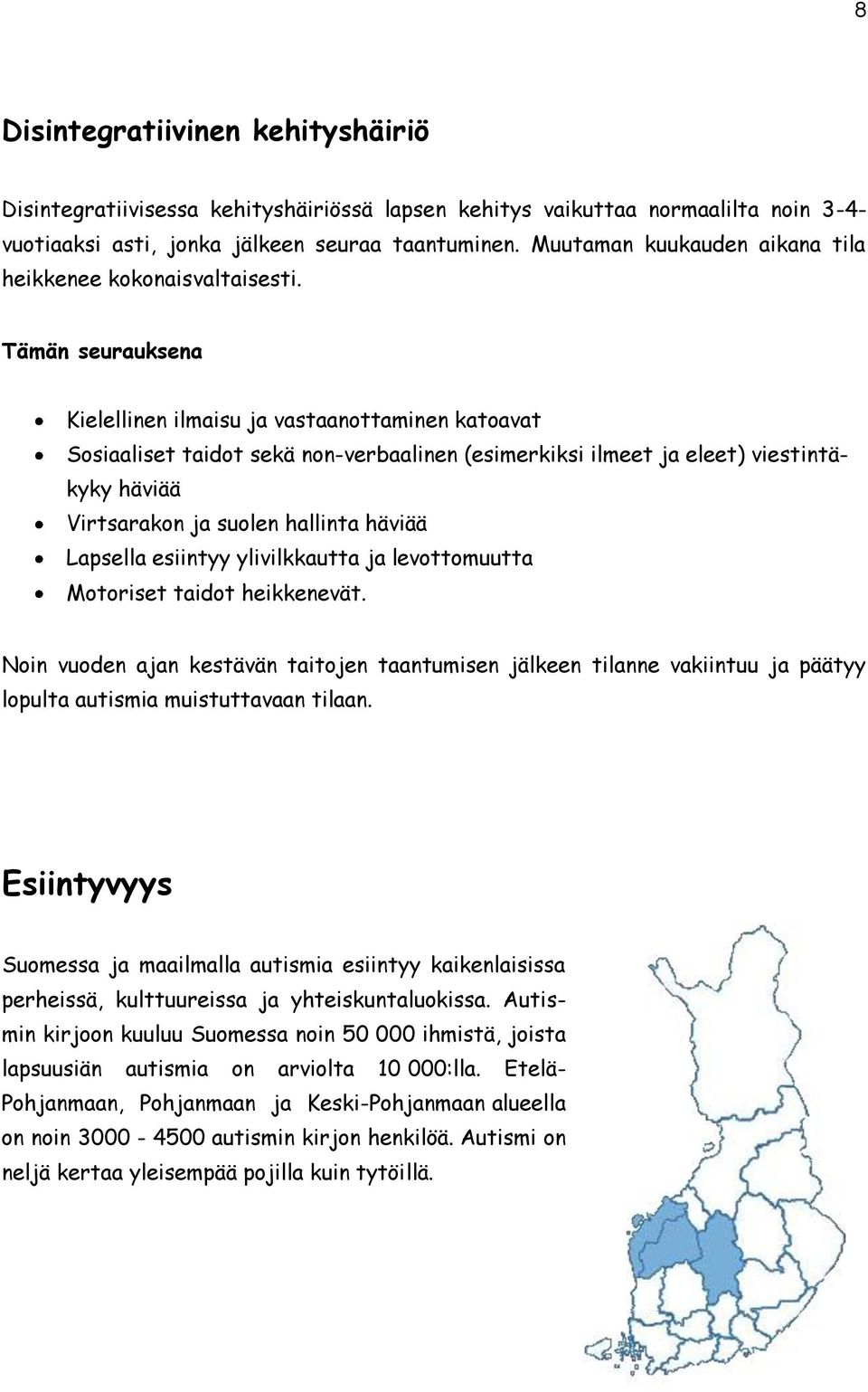 Tämän seurauksena Kielellinen ilmaisu ja vastaanottaminen katoavat Sosiaaliset taidot sekä non-verbaalinen (esimerkiksi ilmeet ja eleet) viestintäkyky häviää Virtsarakon ja suolen hallinta häviää