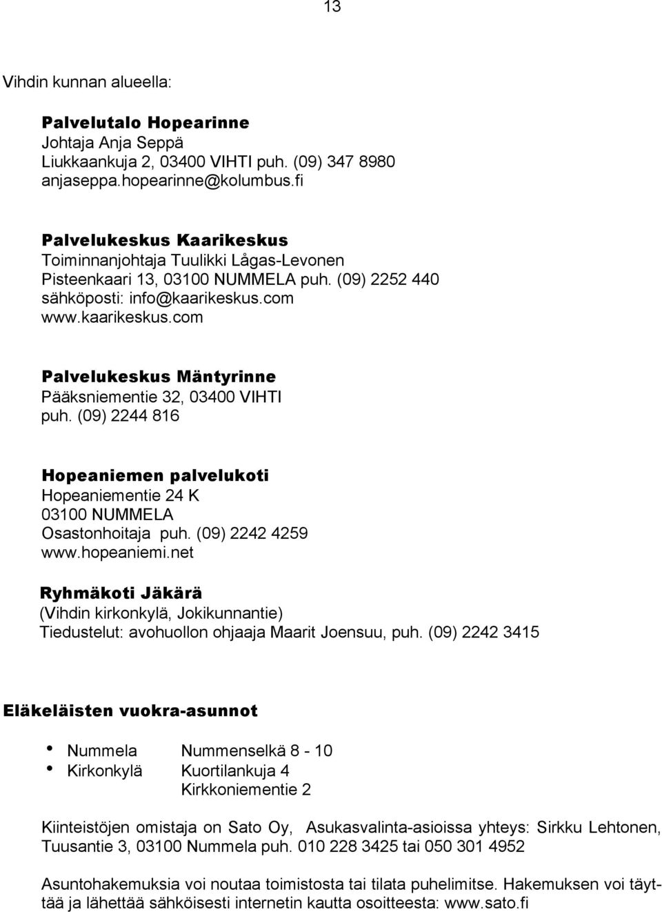 com www.kaarikeskus.com Palvelukeskus Mäntyrinne Pääksniementie 32, 03400 VIHTI puh. (09) 2244 816 Hopeaniemen palvelukoti Hopeaniementie 24 K 03100 NUMMELA Osastonhoitaja puh. (09) 2242 4259 www.