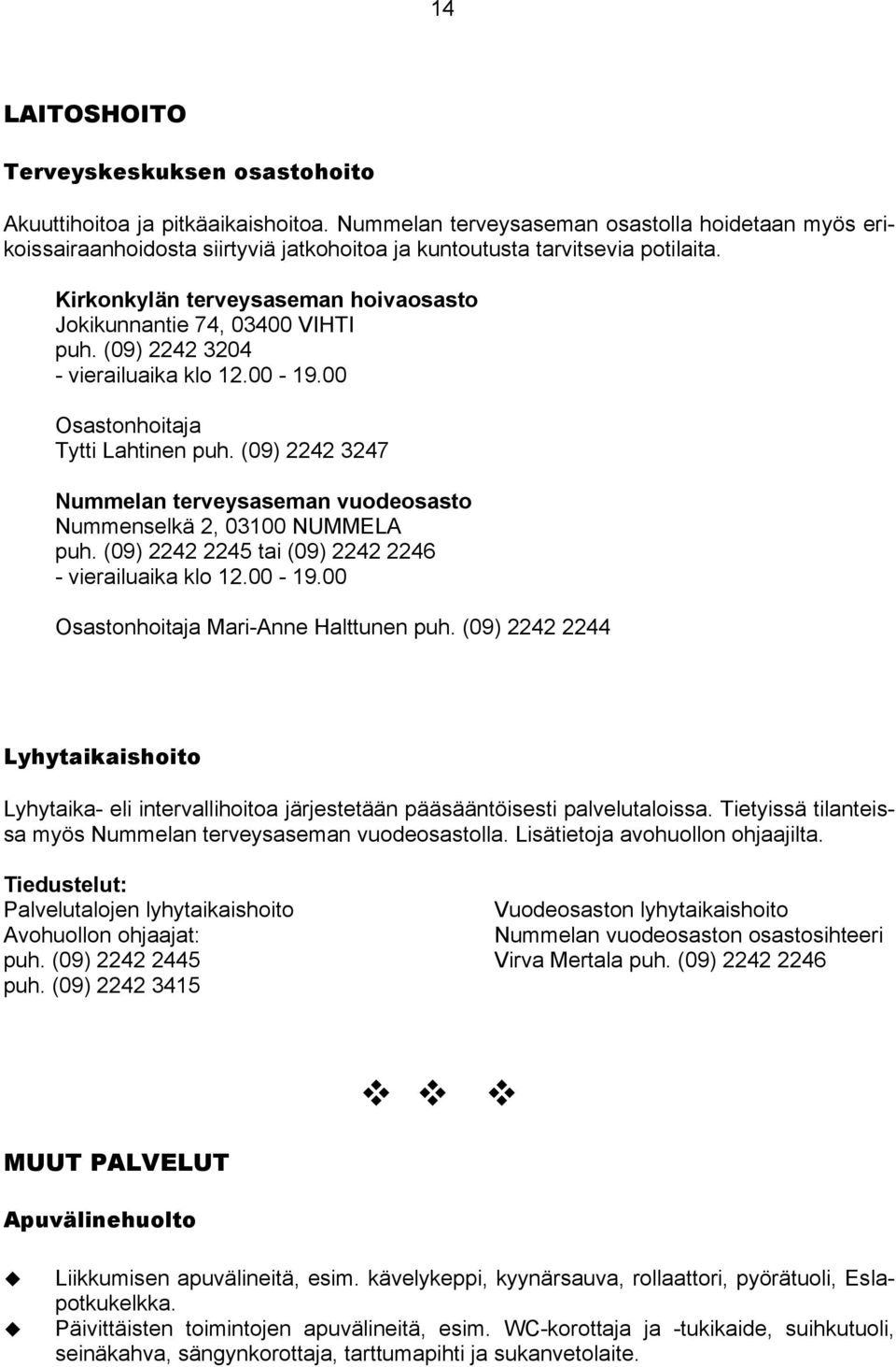 Kirkonkylän terveysaseman hoivaosasto Jokikunnantie 74, 03400 VIHTI puh. (09) 2242 3204 - vierailuaika klo 12.00-19.00 Osastonhoitaja Tytti Lahtinen puh.
