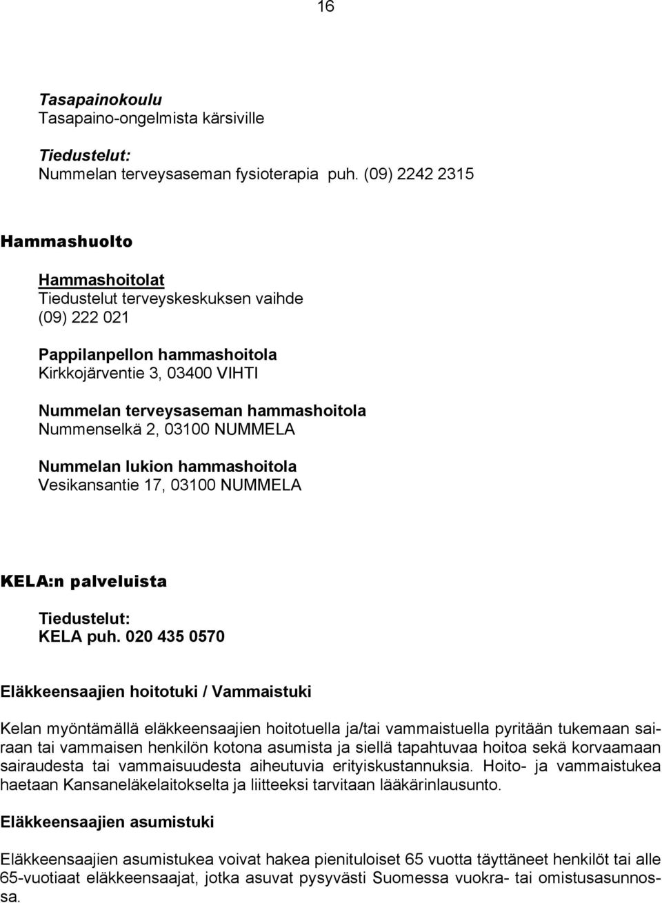 Nummenselkä 2, 03100 NUMMELA Nummelan lukion hammashoitola Vesikansantie 17, 03100 NUMMELA KELA:n palveluista Tiedustelut: KELA puh.