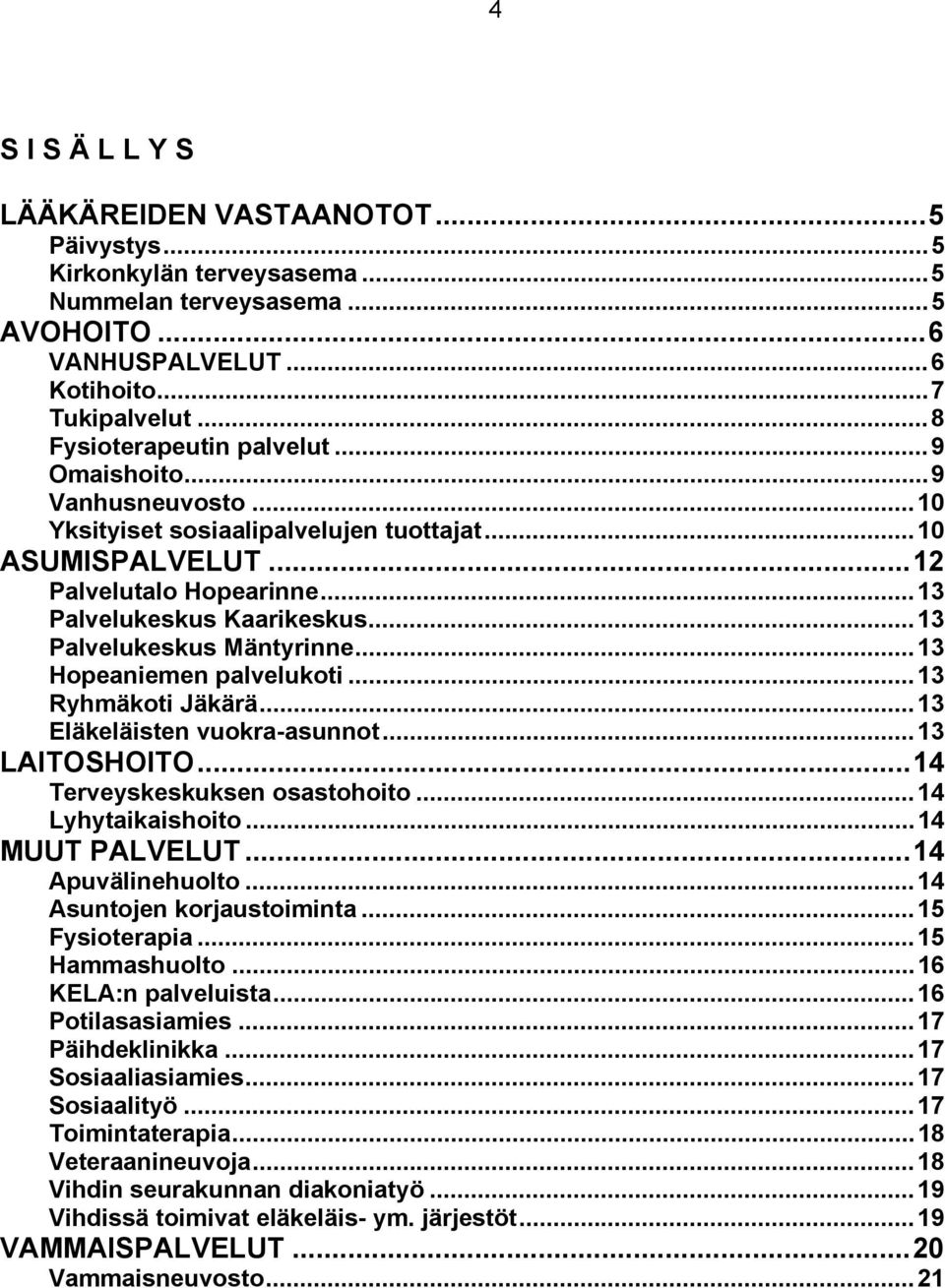 ..13 Palvelukeskus Mäntyrinne...13 Hopeaniemen palvelukoti...13 Ryhmäkoti Jäkärä...13 Eläkeläisten vuokra-asunnot...13 LAITOSHOITO...14 Terveyskeskuksen osastohoito...14 Lyhytaikaishoito.