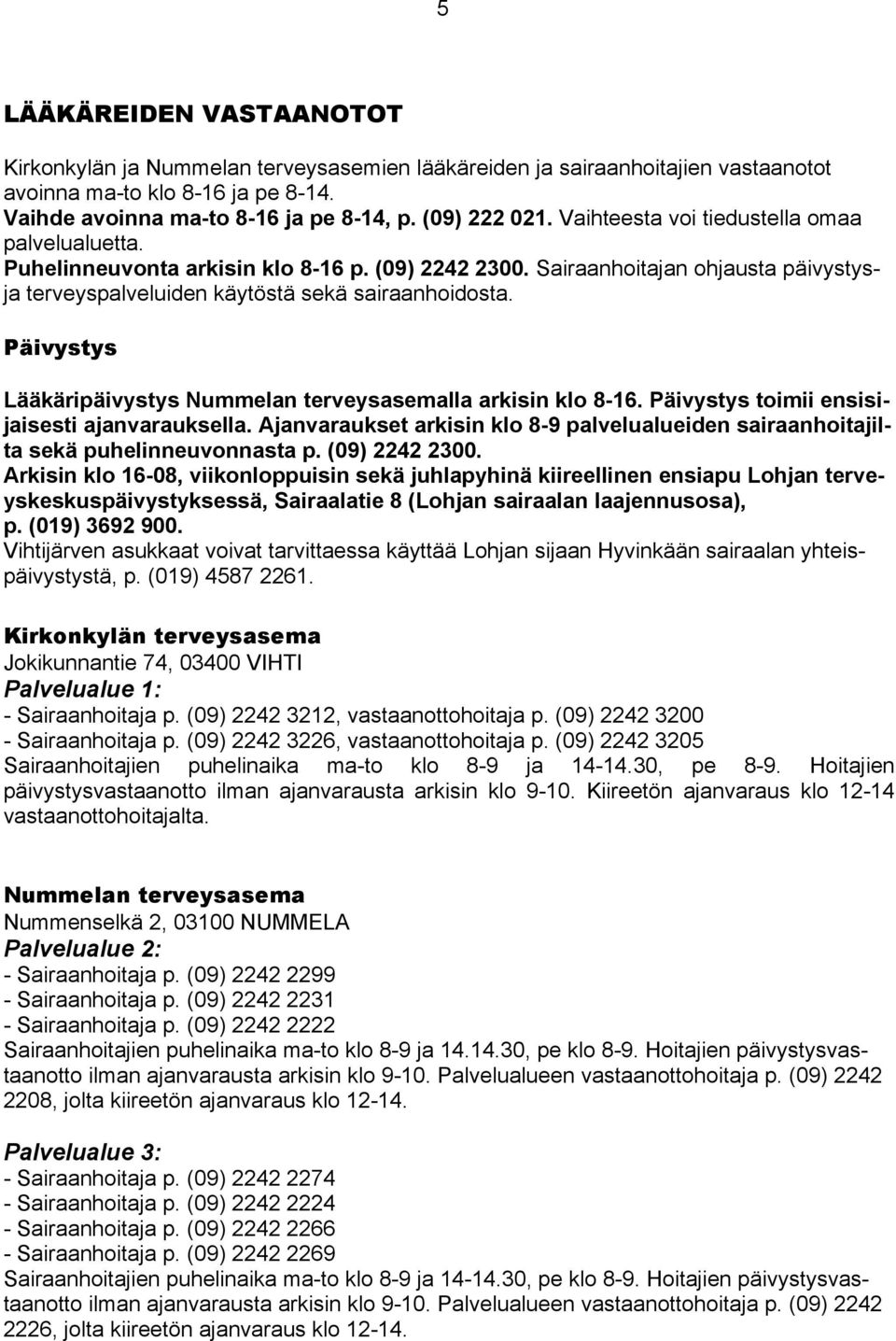 Päivystys Lääkäripäivystys Nummelan terveysasemalla arkisin klo 8-16. Päivystys toimii ensisijaisesti ajanvarauksella.