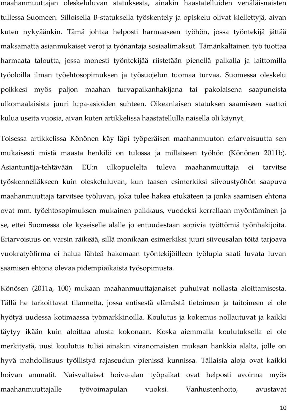 Tämänkaltainen työ tuottaa harmaata taloutta, jossa monesti työntekijää riistetään pienellä palkalla ja laittomilla työoloilla ilman työehtosopimuksen ja työsuojelun tuomaa turvaa.