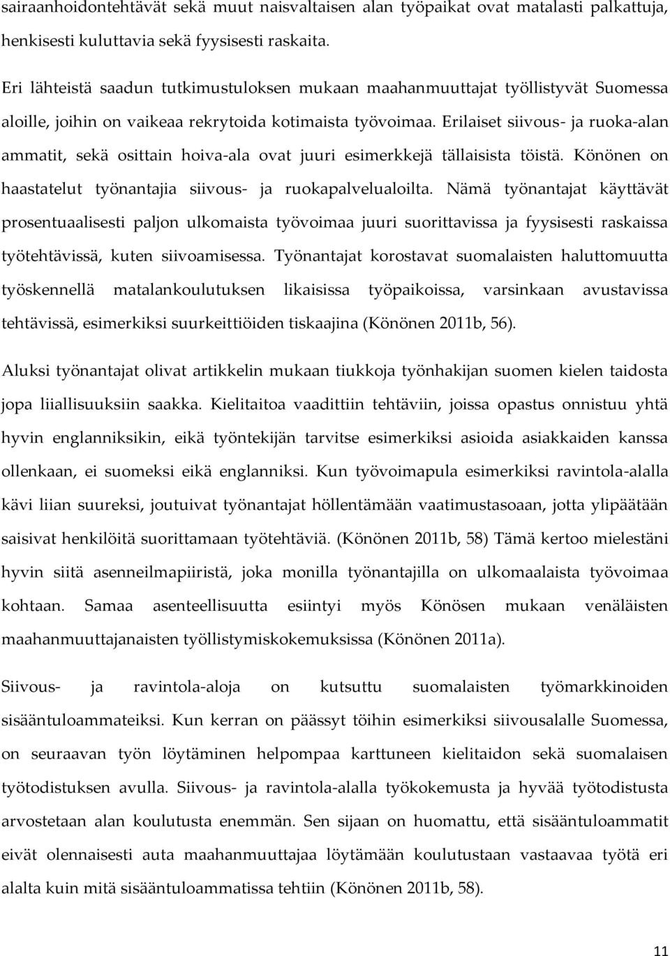 Erilaiset siivous- ja ruoka-alan ammatit, sekä osittain hoiva-ala ovat juuri esimerkkejä tällaisista töistä. Könönen on haastatelut työnantajia siivous- ja ruokapalvelualoilta.