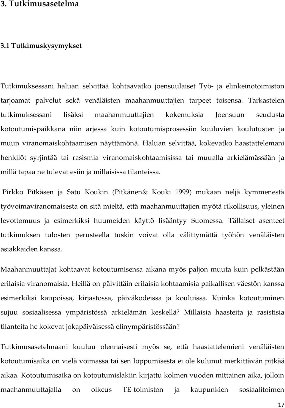 näyttämönä. Haluan selvittää, kokevatko haastattelemani henkilöt syrjintää tai rasismia viranomaiskohtaamisissa tai muualla arkielämässään ja millä tapaa ne tulevat esiin ja millaisissa tilanteissa.