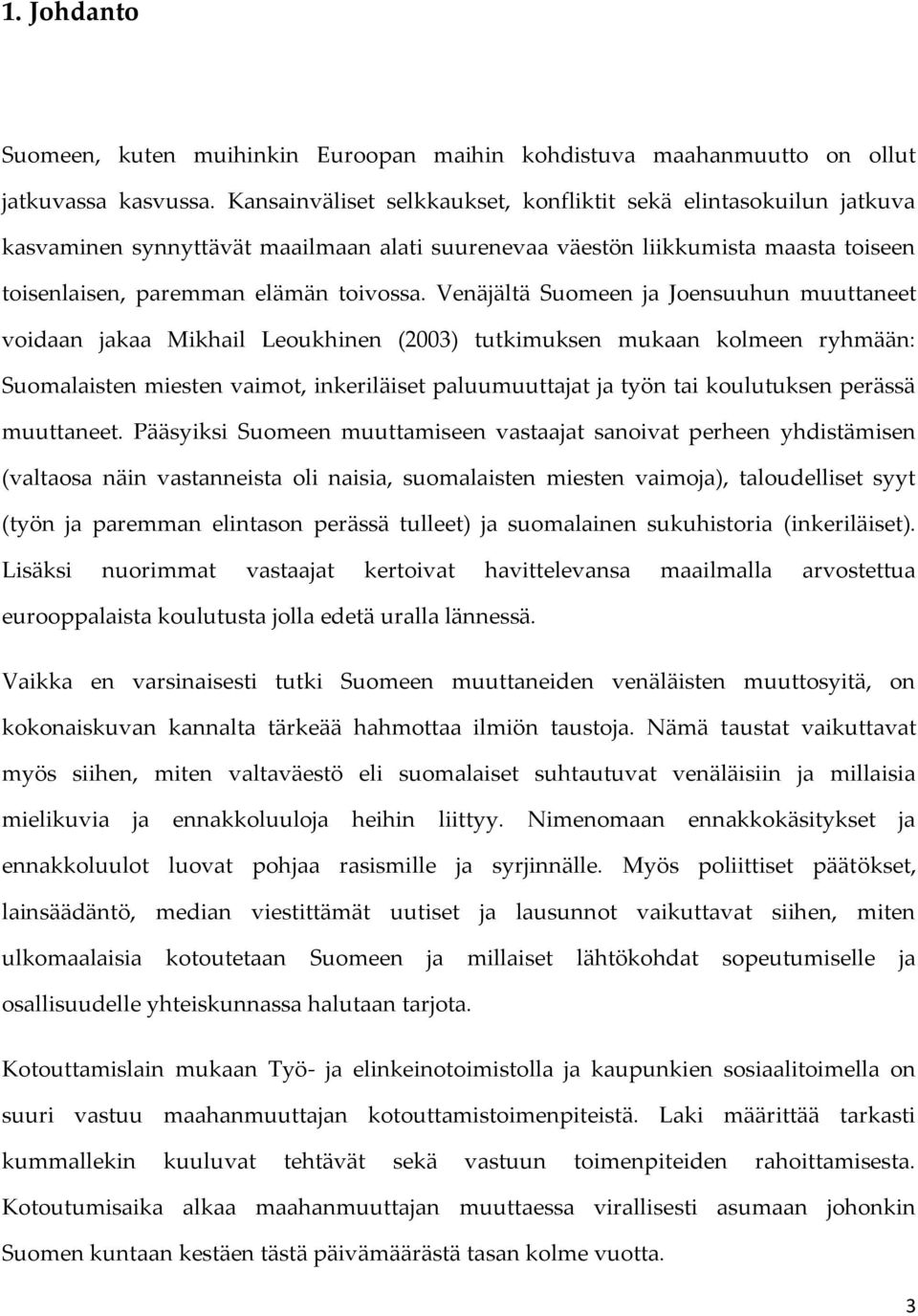 Venäjältä Suomeen ja Joensuuhun muuttaneet voidaan jakaa Mikhail Leoukhinen (2003) tutkimuksen mukaan kolmeen ryhmään: Suomalaisten miesten vaimot, inkeriläiset paluumuuttajat ja työn tai koulutuksen