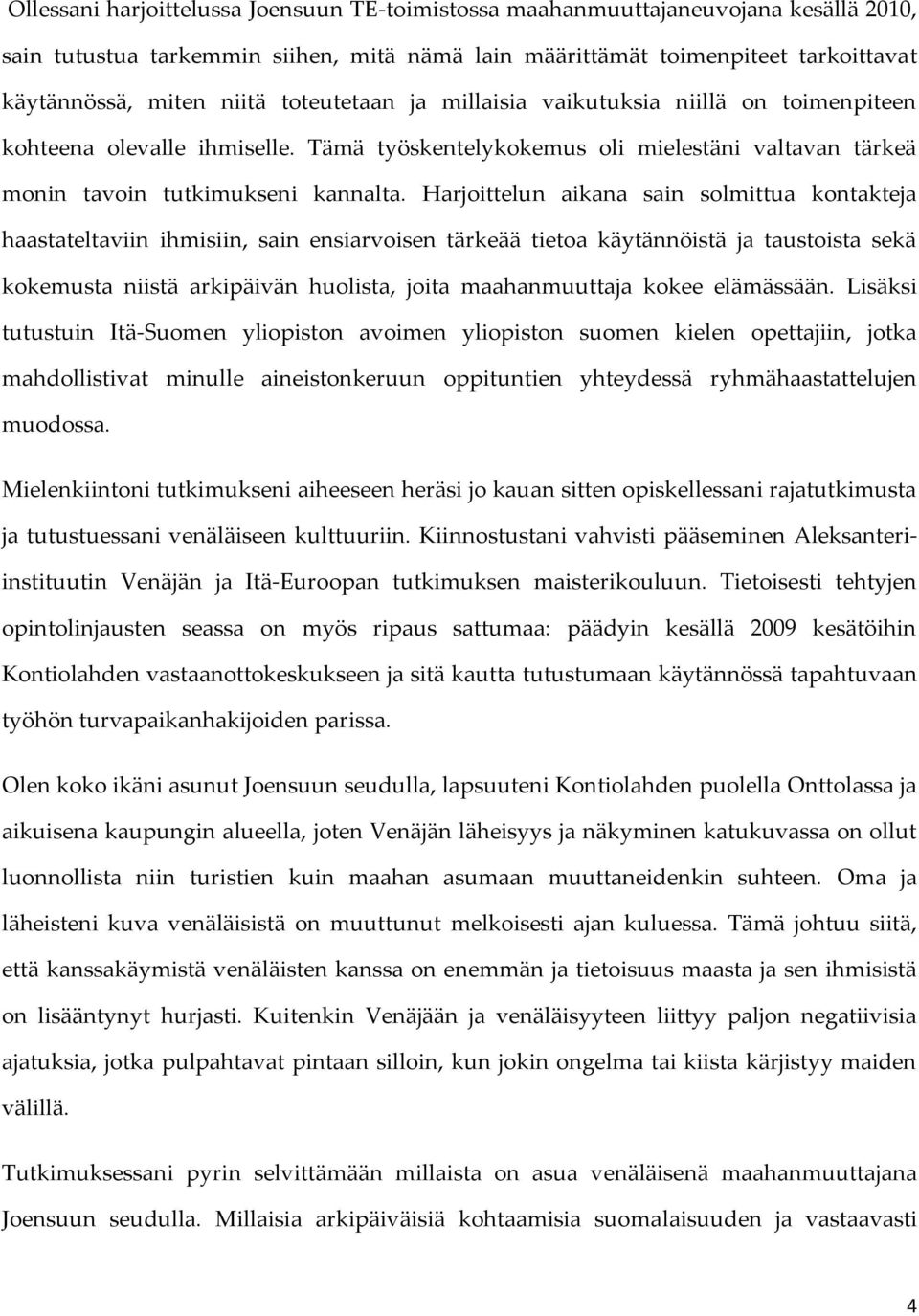 Harjoittelun aikana sain solmittua kontakteja haastateltaviin ihmisiin, sain ensiarvoisen tärkeää tietoa käytännöistä ja taustoista sekä kokemusta niistä arkipäivän huolista, joita maahanmuuttaja