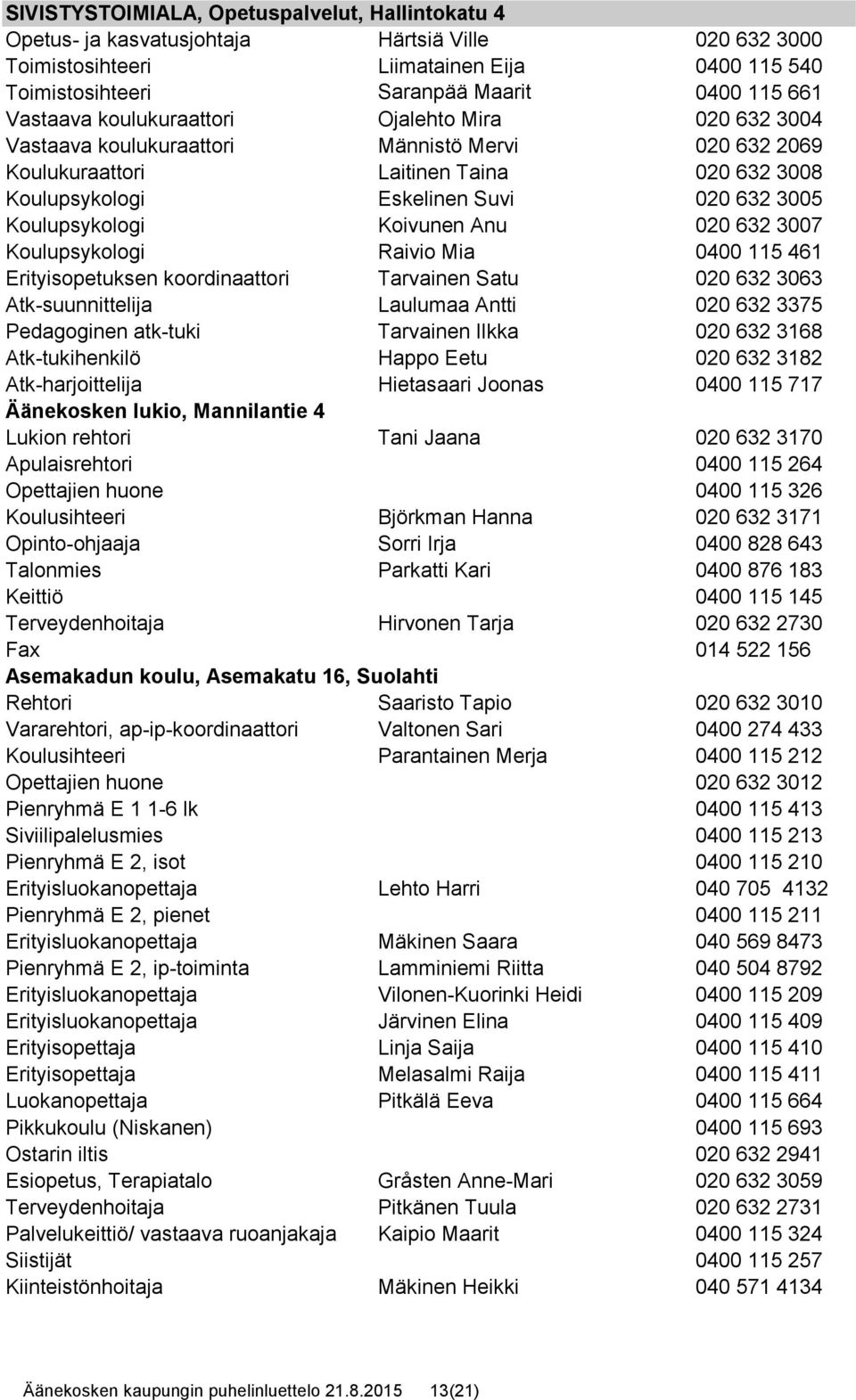 Koulupsykologi Koivunen Anu 020 632 3007 Koulupsykologi Raivio Mia 0400 115 461 Erityisopetuksen koordinaattori Tarvainen Satu 020 632 3063 Atk-suunnittelija Laulumaa Antti 020 632 3375 Pedagoginen
