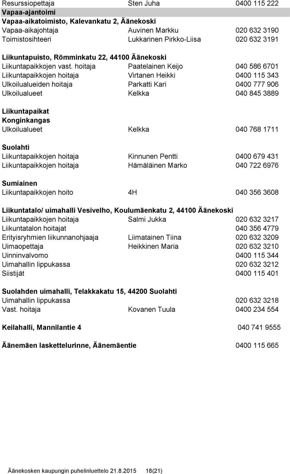 hoitaja Paatelainen Keijo 040 586 6701 Liikuntapaikkojen hoitaja Virtanen Heikki 0400 115 343 Ulkoilualueiden hoitaja Parkatti Kari 0400 777 906 Ulkoilualueet Kelkka 040 845 3889 Liikuntapaikat