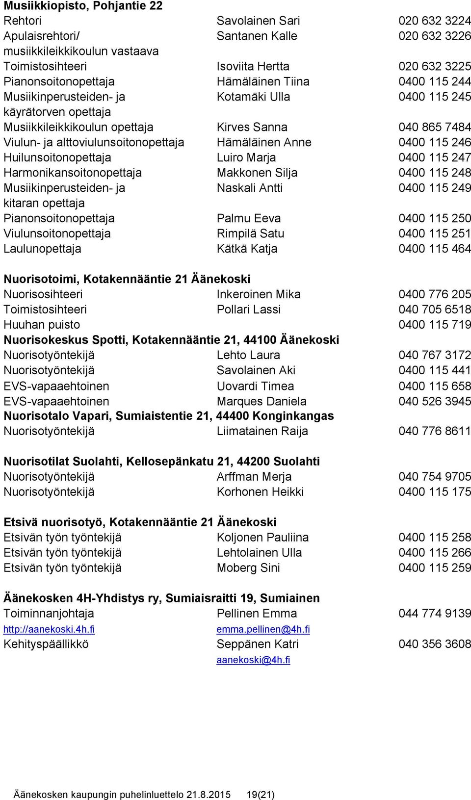 alttoviulunsoitonopettaja Hämäläinen Anne 0400 115 246 Huilunsoitonopettaja Luiro Marja 0400 115 247 Harmonikansoitonopettaja Makkonen Silja 0400 115 248 Musiikinperusteiden- ja Naskali Antti 0400
