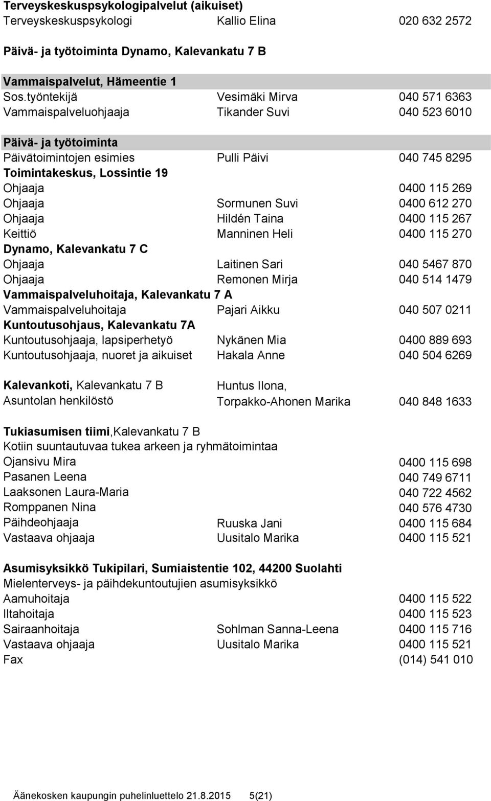 0400 115 269 Ohjaaja Sormunen Suvi 0400 612 270 Ohjaaja Hildén Taina 0400 115 267 Keittiö Manninen Heli 0400 115 270 Dynamo, Kalevankatu 7 C Ohjaaja Laitinen Sari 040 5467 870 Ohjaaja Remonen Mirja