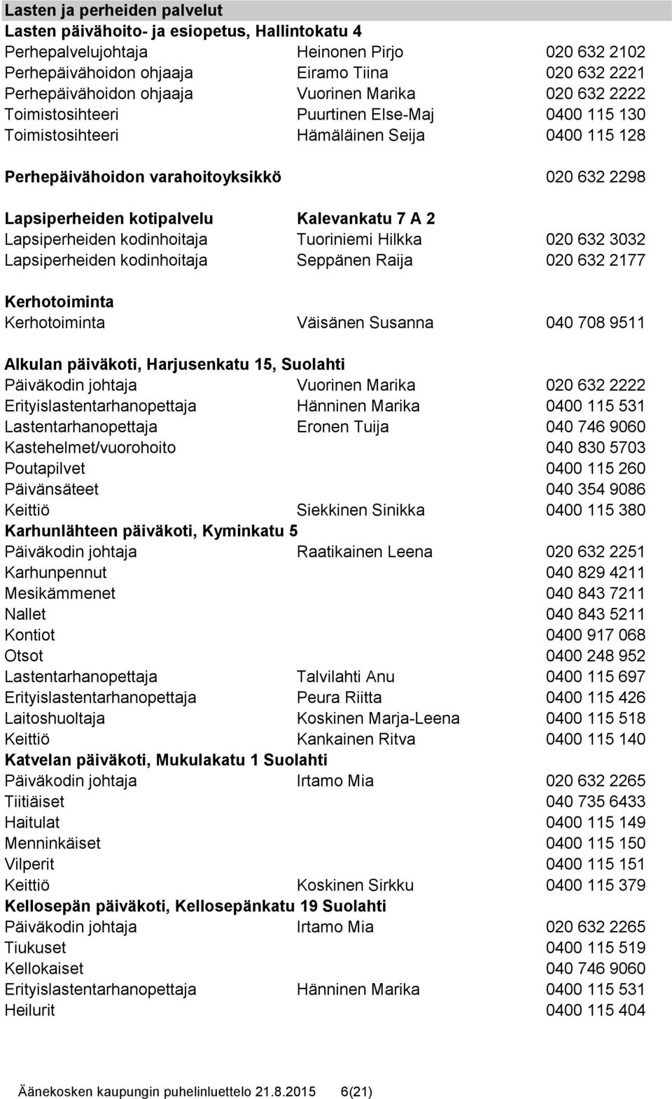 kotipalvelu Kalevankatu 7 A 2 Lapsiperheiden kodinhoitaja Tuoriniemi Hilkka 020 632 3032 Lapsiperheiden kodinhoitaja Seppänen Raija 020 632 2177 Kerhotoiminta Kerhotoiminta Väisänen Susanna 040 708