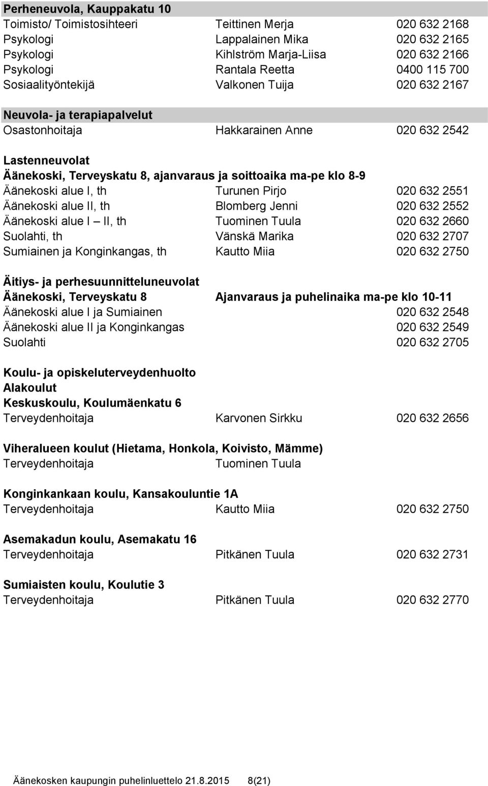 klo 8-9 Äänekoski alue I, th Turunen Pirjo 020 632 2551 Äänekoski alue II, th Blomberg Jenni 020 632 2552 Äänekoski alue I II, th Tuominen Tuula 020 632 2660 Suolahti, th Vänskä Marika 020 632 2707