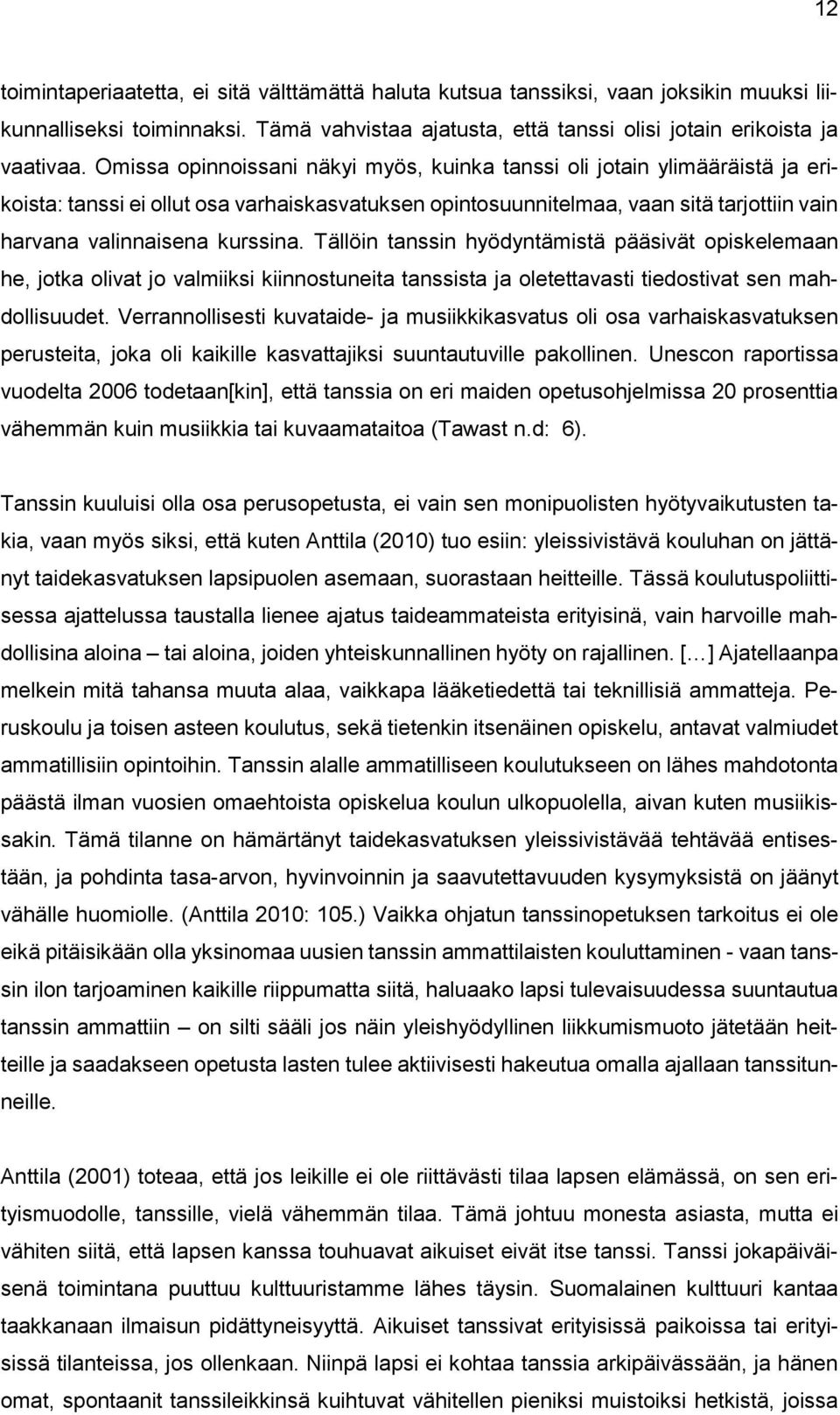 Tällöin tanssin hyödyntämistä pääsivät opiskelemaan he, jotka olivat jo valmiiksi kiinnostuneita tanssista ja oletettavasti tiedostivat sen mahdollisuudet.