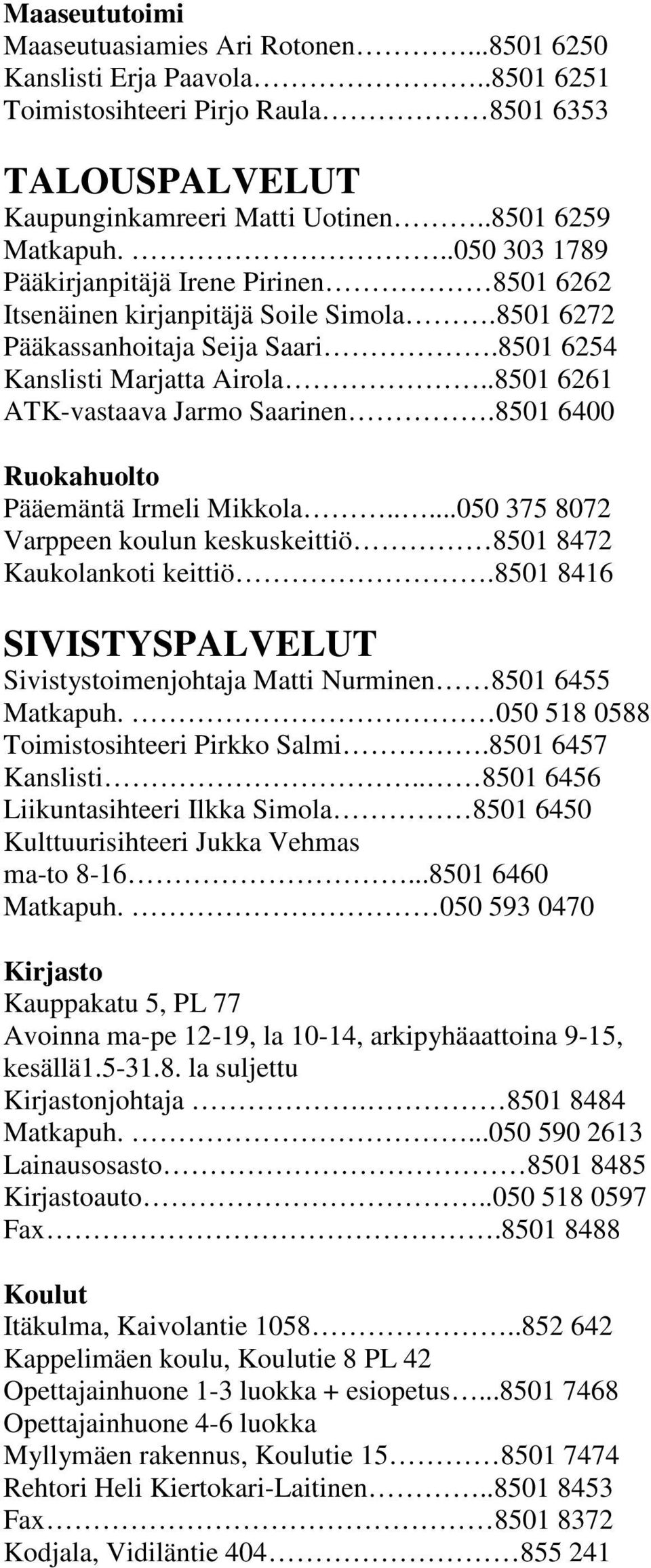 .8501 6261 ATK-vastaava Jarmo Saarinen.8501 6400 Ruokahuolto Pääemäntä Irmeli Mikkola.....050 375 8072 Varppeen koulun keskuskeittiö 8501 8472 Kaukolankoti keittiö.