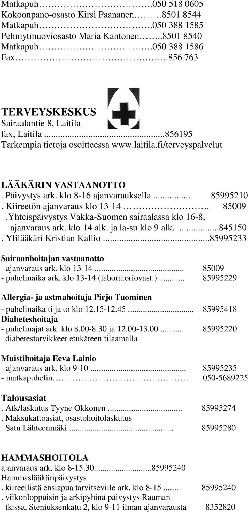 .. 85995210. Kiireetön ajanvaraus klo 13-14. 85009.Yhteispäivystys Vakka-Suomen sairaalassa klo 16-8, ajanvaraus ark. klo 14 alk. ja la-su klo 9 alk....845150. Ylilääkäri Kristian Kallio.