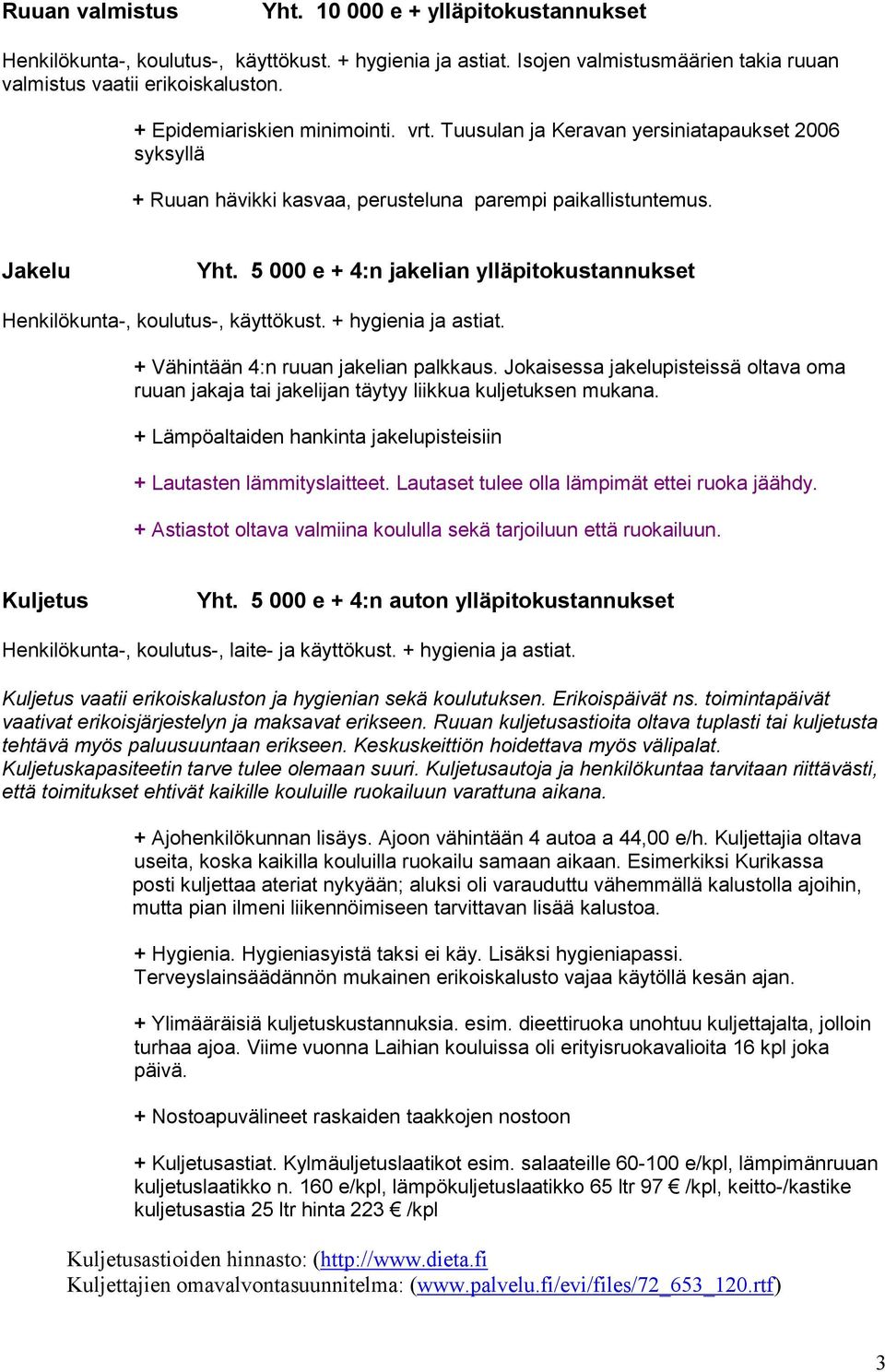 5 000 e + 4:n jakelian ylläpitokustannukset Henkilökunta-, koulutus-, käyttökust. + hygienia ja astiat. + Vähintään 4:n ruuan jakelian palkkaus.