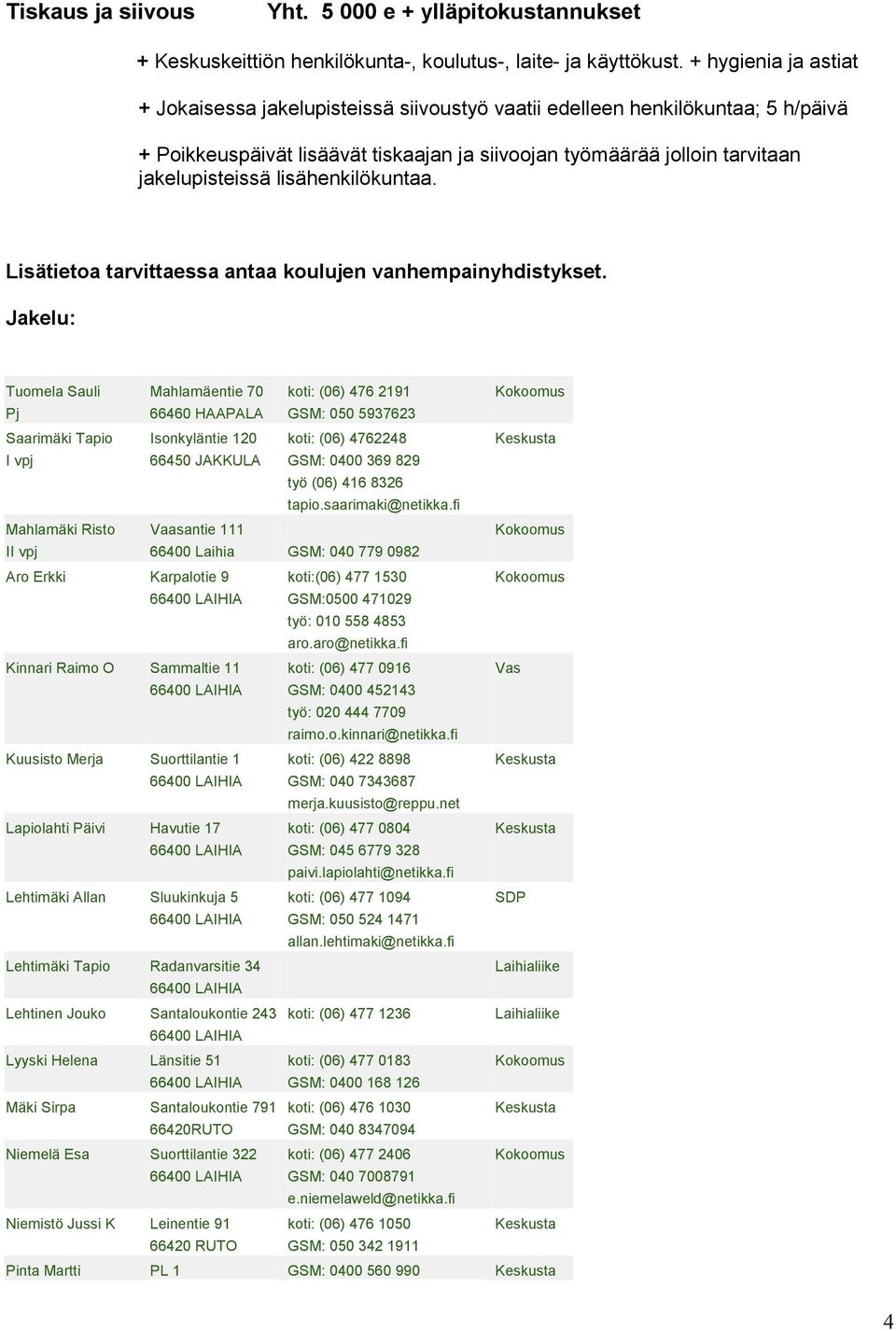 lisähenkilökuntaa. Lisätietoa tarvittaessa antaa koulujen vanhempainyhdistykset.