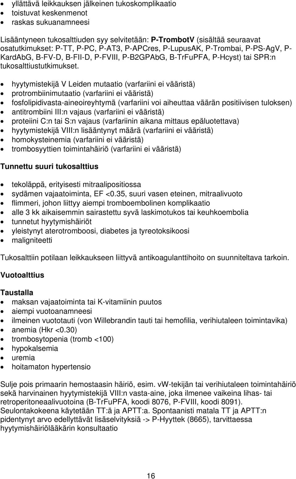 hyytymistekijä V Leiden mutaatio (varfariini ei vääristä) protrombiinimutaatio (varfariini ei vääristä) fosfolipidivasta-aineoireyhtymä (varfariini voi aiheuttaa väärän positiivisen tuloksen)