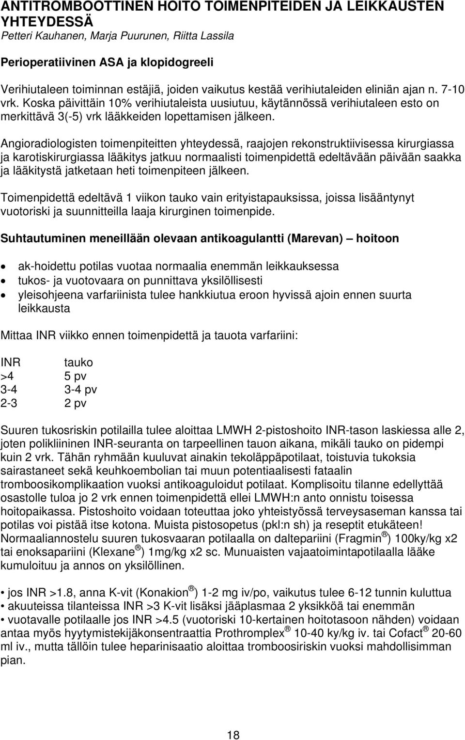 Angioradiologisten toimenpiteitten yhteydessä, raajojen rekonstruktiivisessa kirurgiassa ja karotiskirurgiassa lääkitys jatkuu normaalisti toimenpidettä edeltävään päivään saakka ja lääkitystä