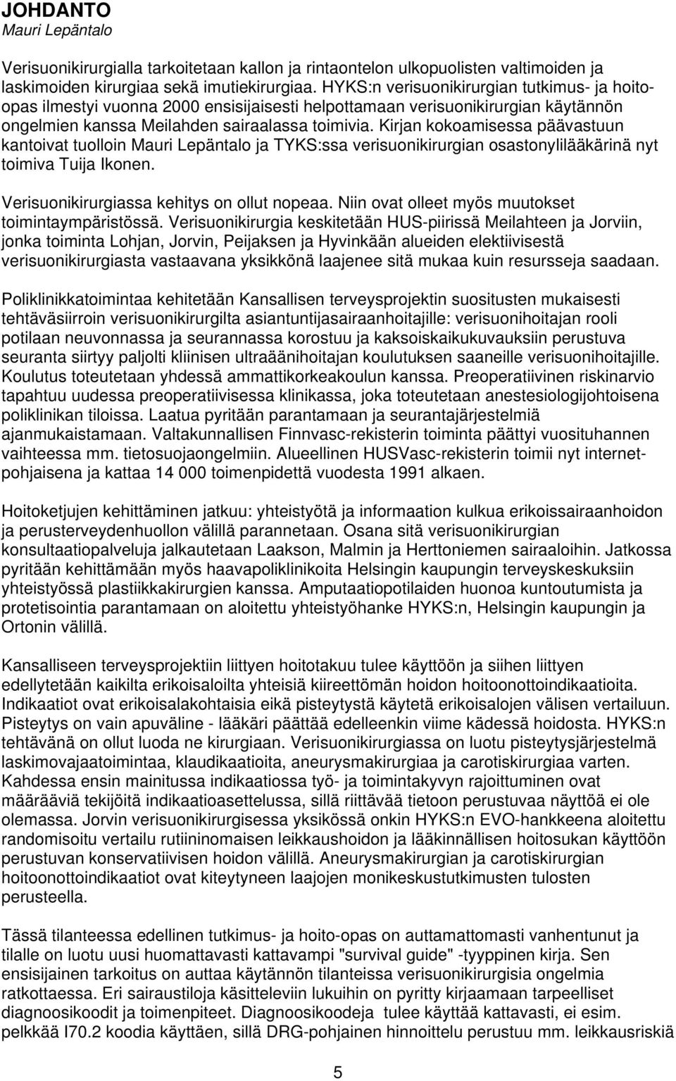 Kirjan kokoamisessa päävastuun kantoivat tuolloin Mauri Lepäntalo ja TYKS:ssa verisuonikirurgian osastonylilääkärinä nyt toimiva Tuija Ikonen. Verisuonikirurgiassa kehitys on ollut nopeaa.