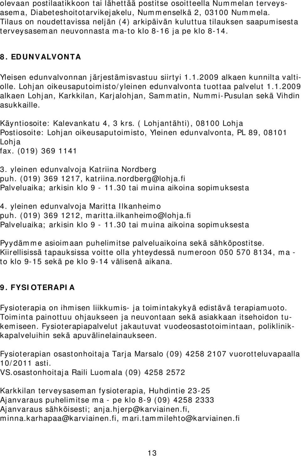 1.2009 alkaen kunnilta valtiolle. Lohjan oikeusaputoimisto/yleinen edunvalvonta tuottaa palvelut 1.1.2009 alkaen Lohjan, Karkkilan, Karjalohjan, Sammatin, Nummi-Pusulan sekä Vihdin asukkaille.