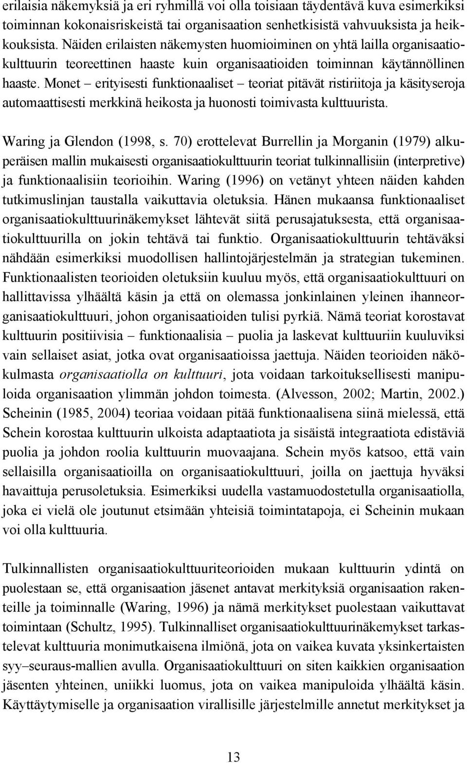 Monet erityisesti funktionaaliset teoriat pitävät ristiriitoja ja käsityseroja automaattisesti merkkinä heikosta ja huonosti toimivasta kulttuurista. Waring ja Glendon (1998, s.